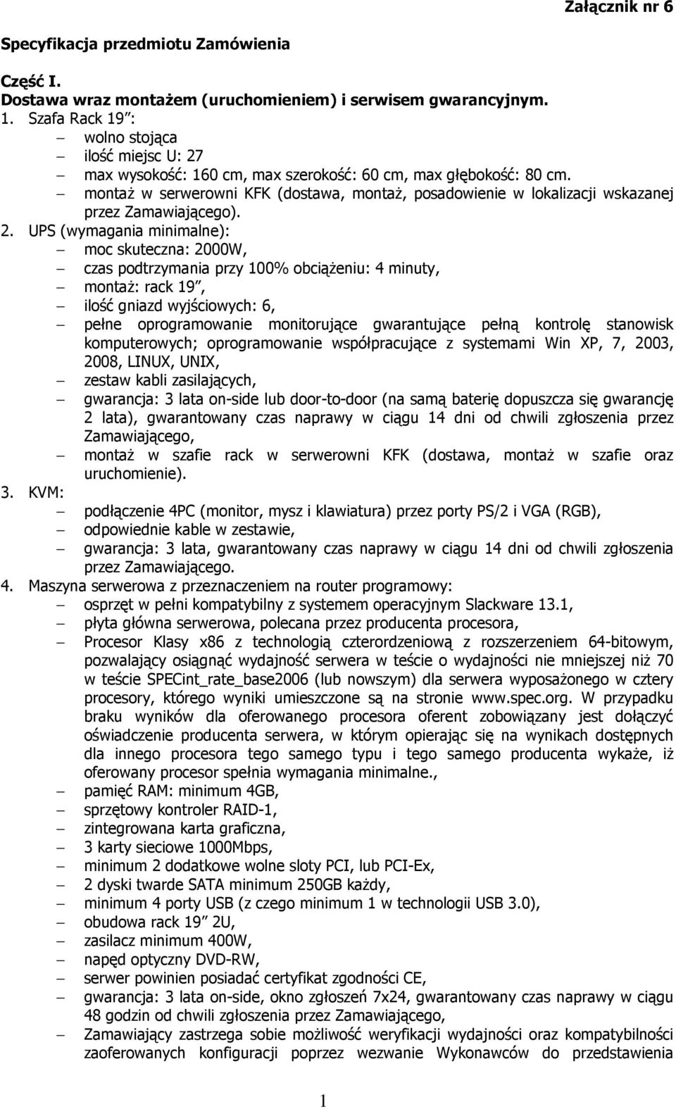 montaż w serwerowni KFK (dostawa, montaż, posadowienie w lokalizacji wskazanej przez Zamawiającego). 2.