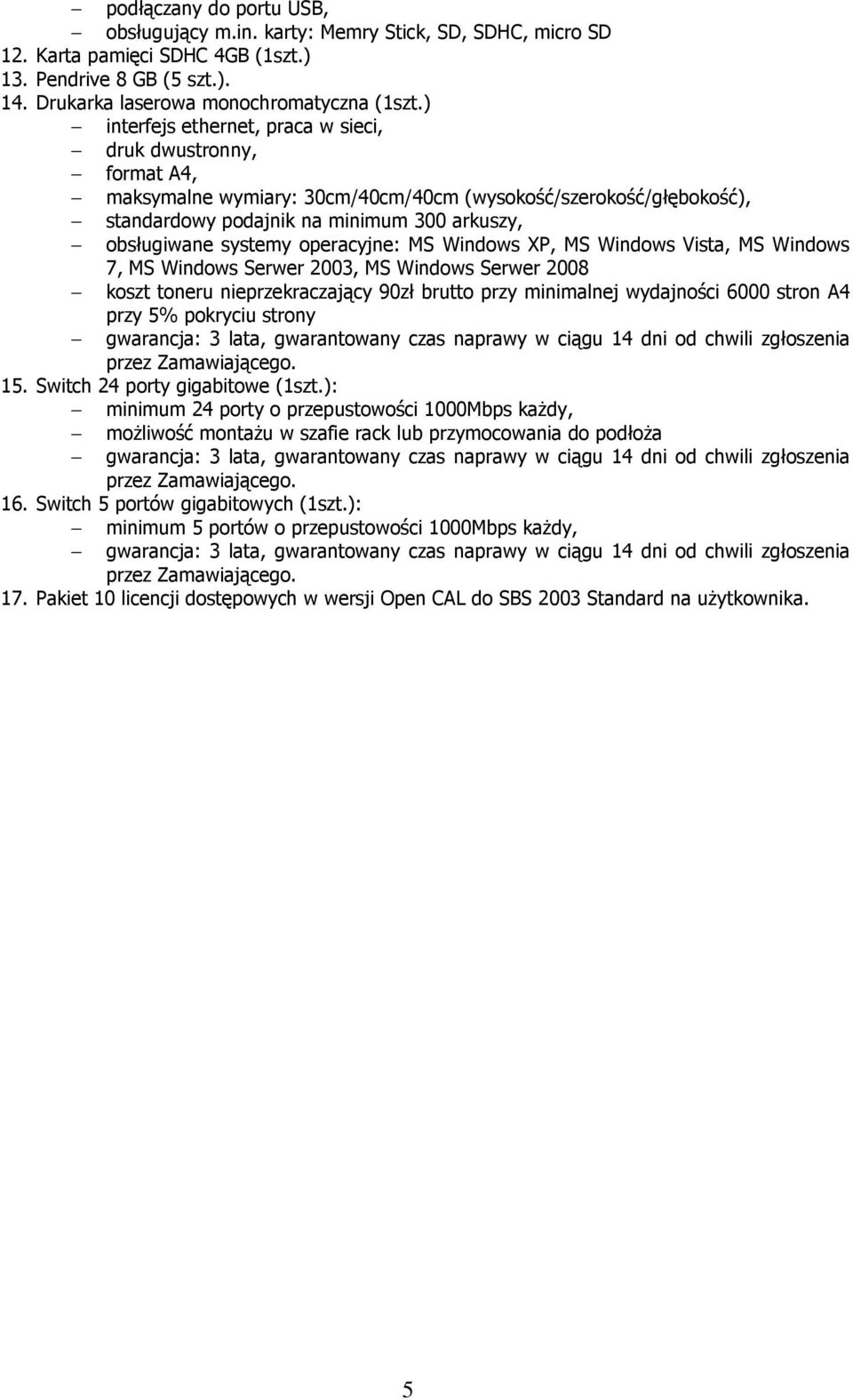 operacyjne: MS Windows XP, MS Windows Vista, MS Windows 7, MS Windows Serwer 2003, MS Windows Serwer 2008 koszt toneru nieprzekraczający 90zł brutto przy minimalnej wydajności 6000 stron A4 przy 5%