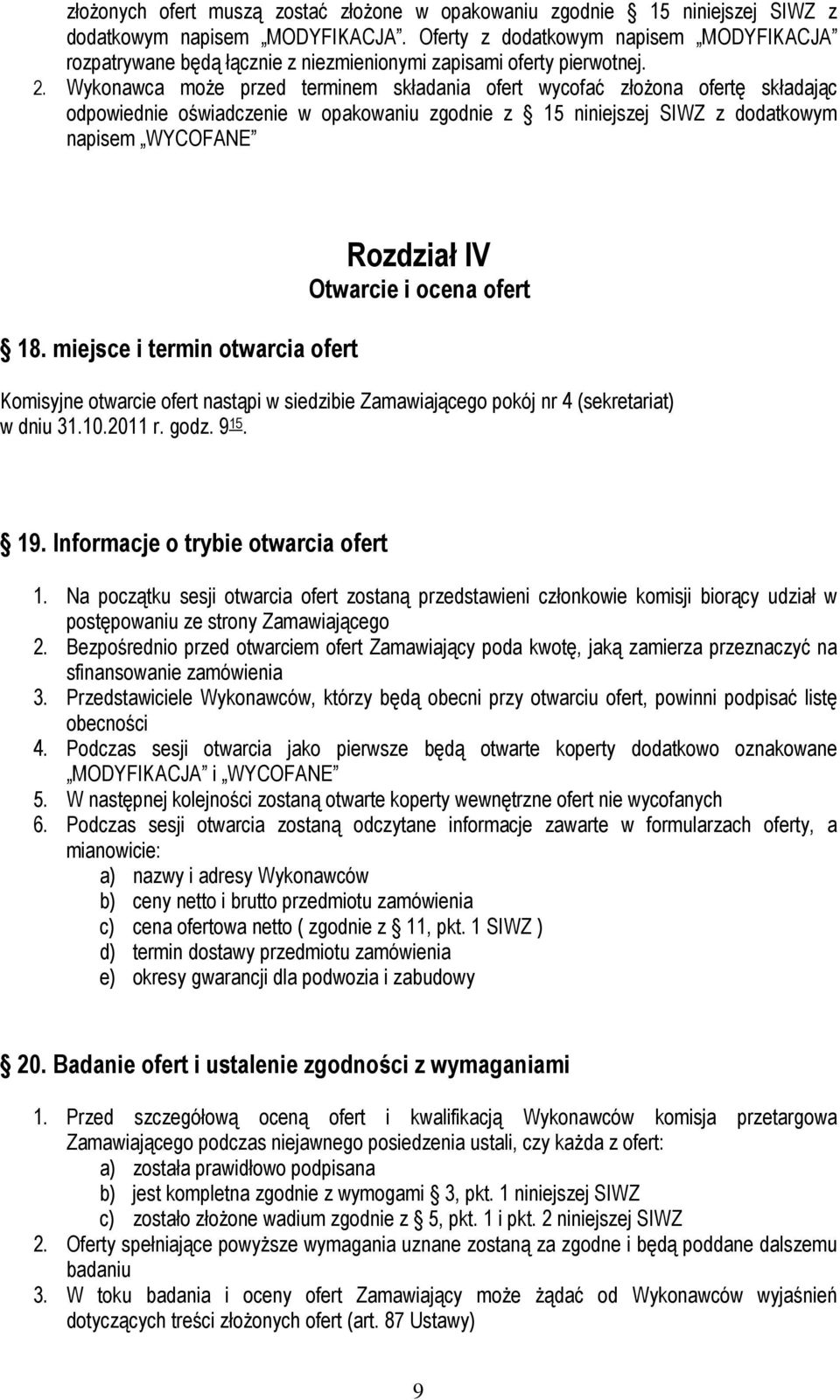 Wykonawca moŝe przed terminem składania ofert wycofać złoŝona ofertę składając odpowiednie oświadczenie w opakowaniu zgodnie z 15 niniejszej SIWZ z dodatkowym napisem WYCOFANE 18.