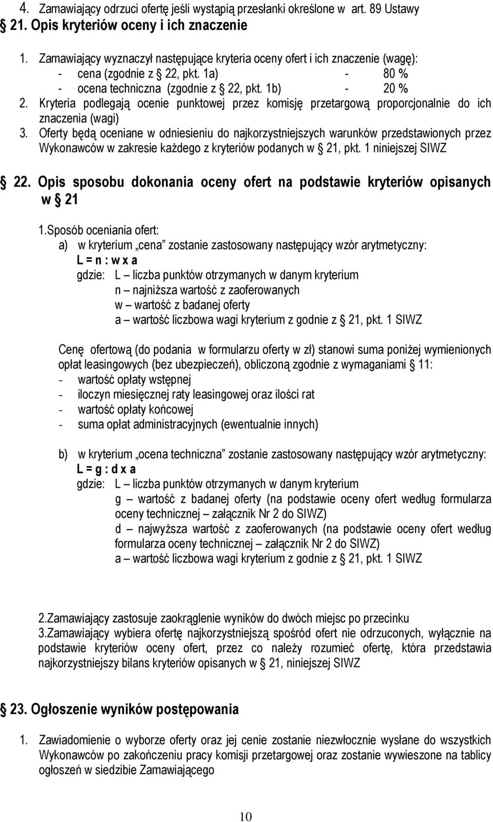 Kryteria podlegają ocenie punktowej przez komisję przetargową proporcjonalnie do ich znaczenia (wagi) 3.