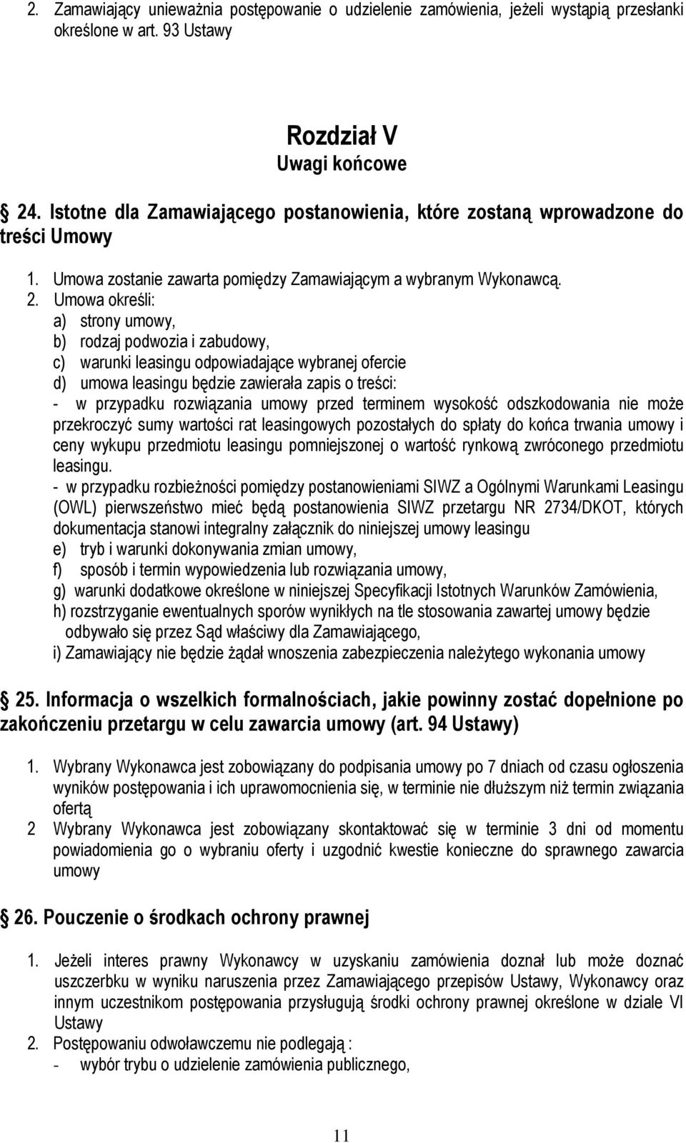 Umowa określi: a) strony umowy, b) rodzaj podwozia i zabudowy, c) warunki leasingu odpowiadające wybranej ofercie d) umowa leasingu będzie zawierała zapis o treści: - w przypadku rozwiązania umowy