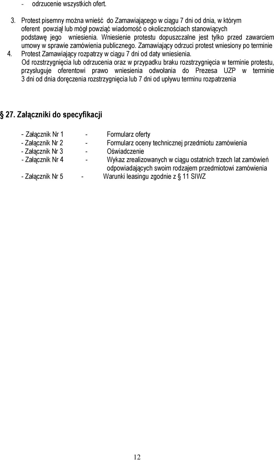 Wniesienie protestu dopuszczalne jest tylko przed zawarciem umowy w sprawie zamówienia publicznego. Zamawiający odrzuci protest wniesiony po terminie 4.