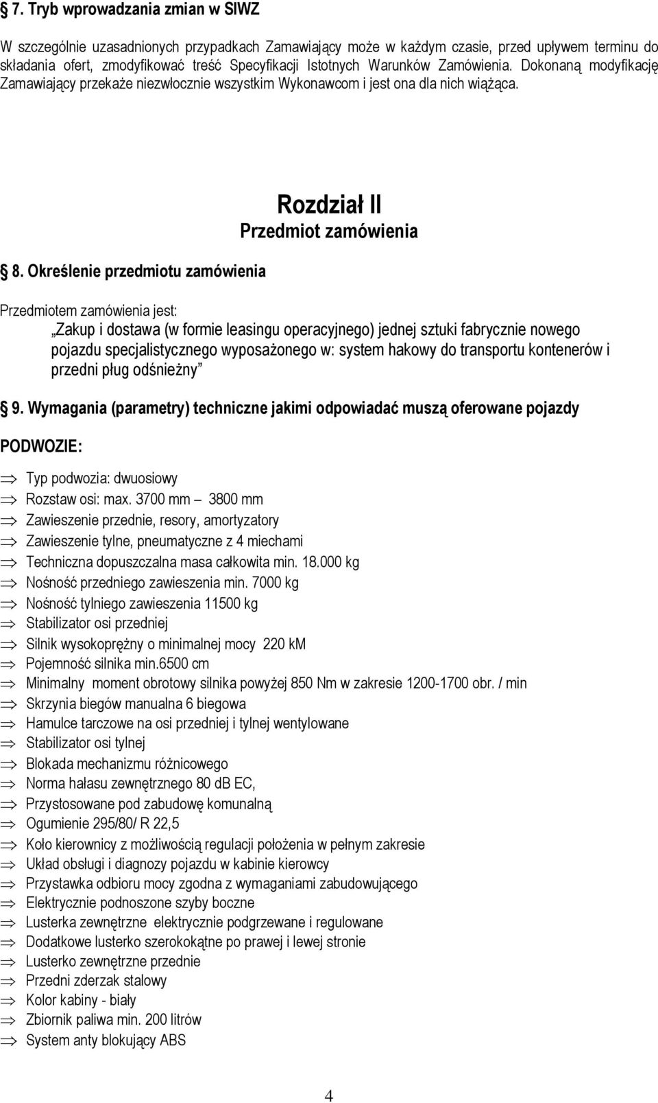 Określenie przedmiotu zamówienia Rozdział II Przedmiot zamówienia Przedmiotem zamówienia jest: Zakup i dostawa (w formie leasingu operacyjnego) jednej sztuki fabrycznie nowego pojazdu