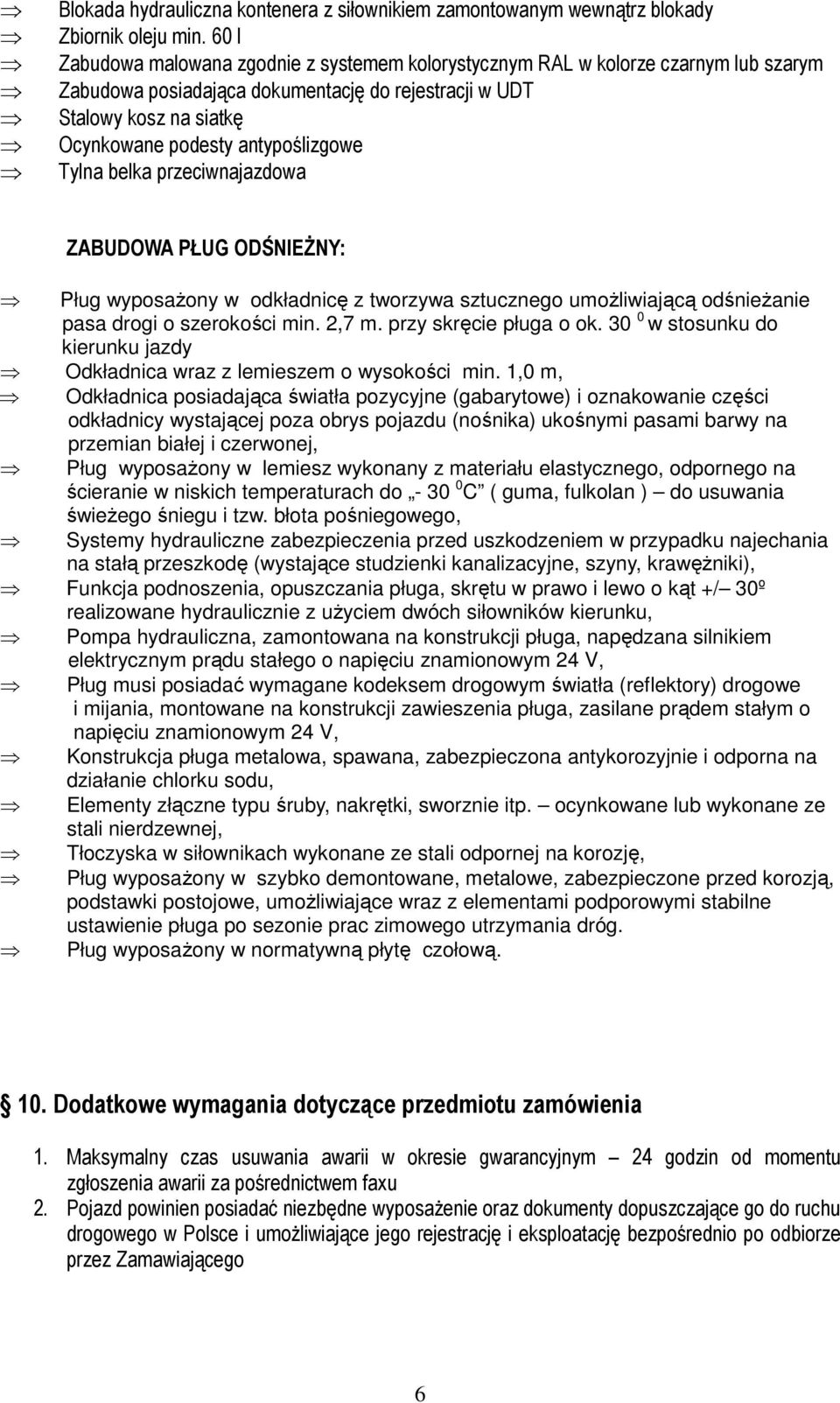 antypoślizgowe Tylna belka przeciwnajazdowa ZABUDOWA PŁUG ODŚNIEśNY: Pług wyposaŝony w odkładnicę z tworzywa sztucznego umoŝliwiającą odśnieŝanie pasa drogi o szerokości min. 2,7 m.