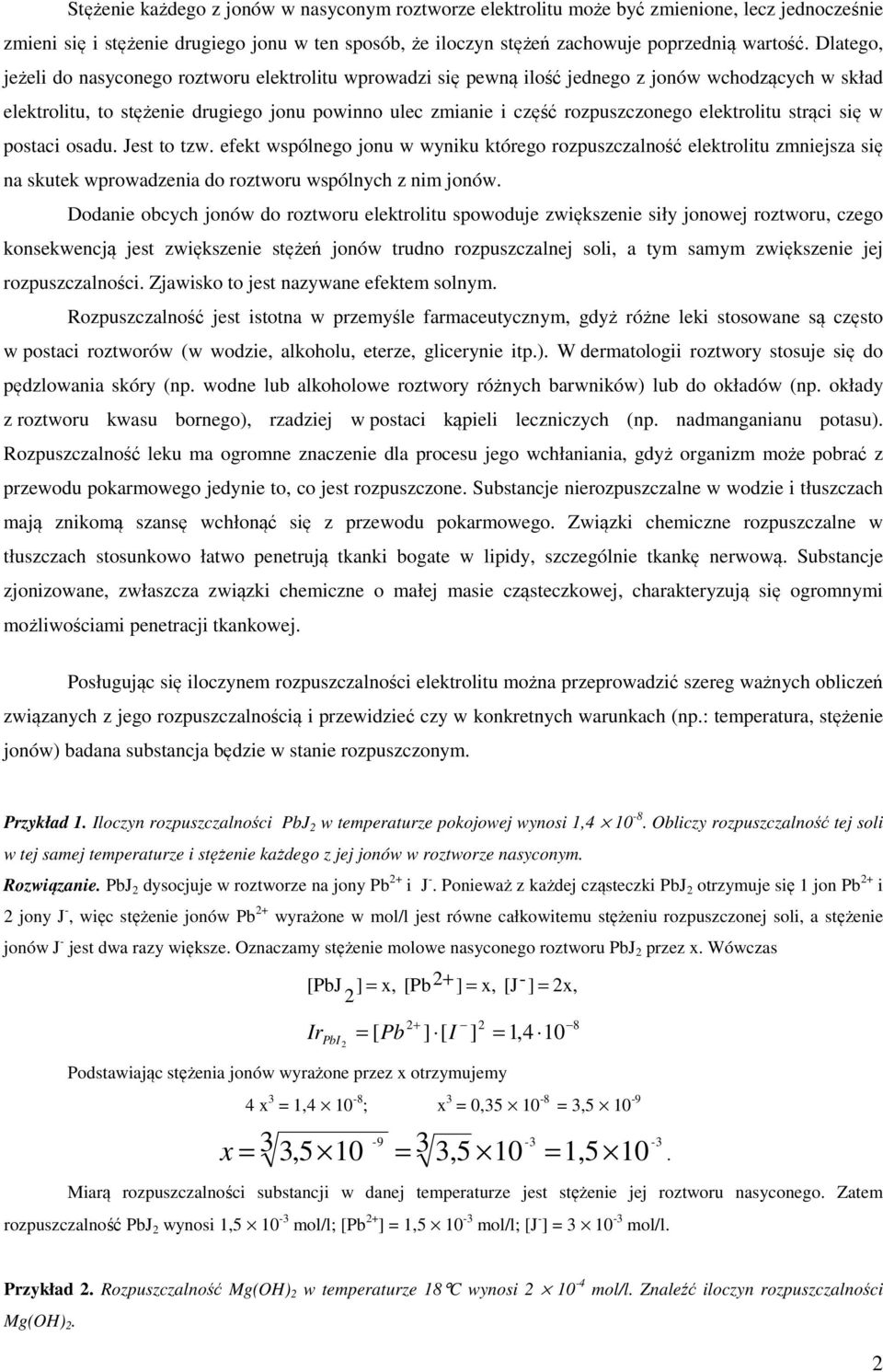 elektrolitu strąci się w postaci osadu. Jest to tzw. efekt wspólnego jonu w wyniku którego rozpuszczalność elektrolitu zmniejsza się na skutek wprowadzenia do roztworu wspólnych z nim jonów.