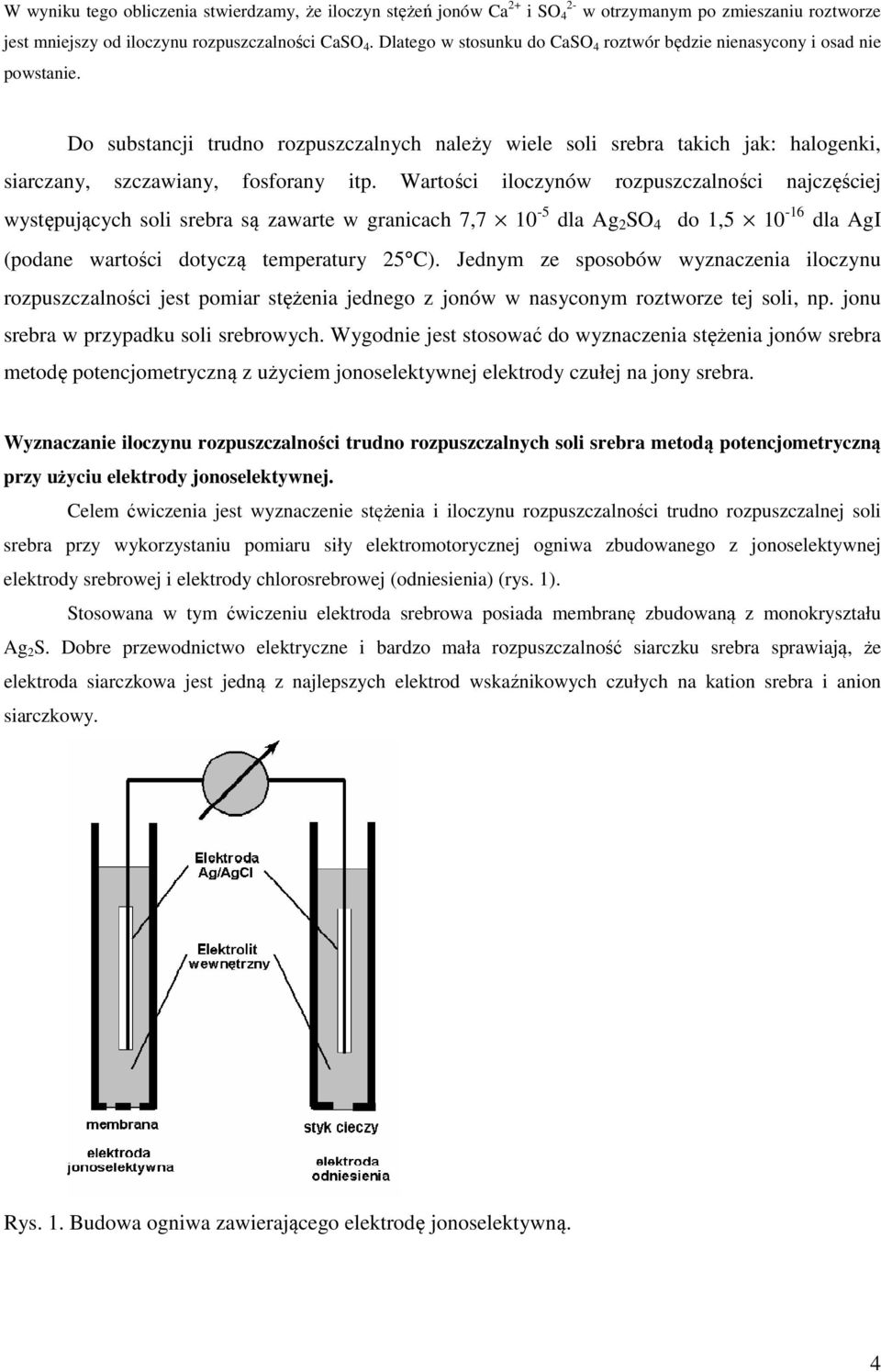 Wartości iloczynów rozpuszczalności najczęściej występujących soli srebra są zawarte w granicach 7,7 10-5 dla Ag SO do 1,5 10-16 dla AgI (podane wartości dotyczą temperatury 5 C).