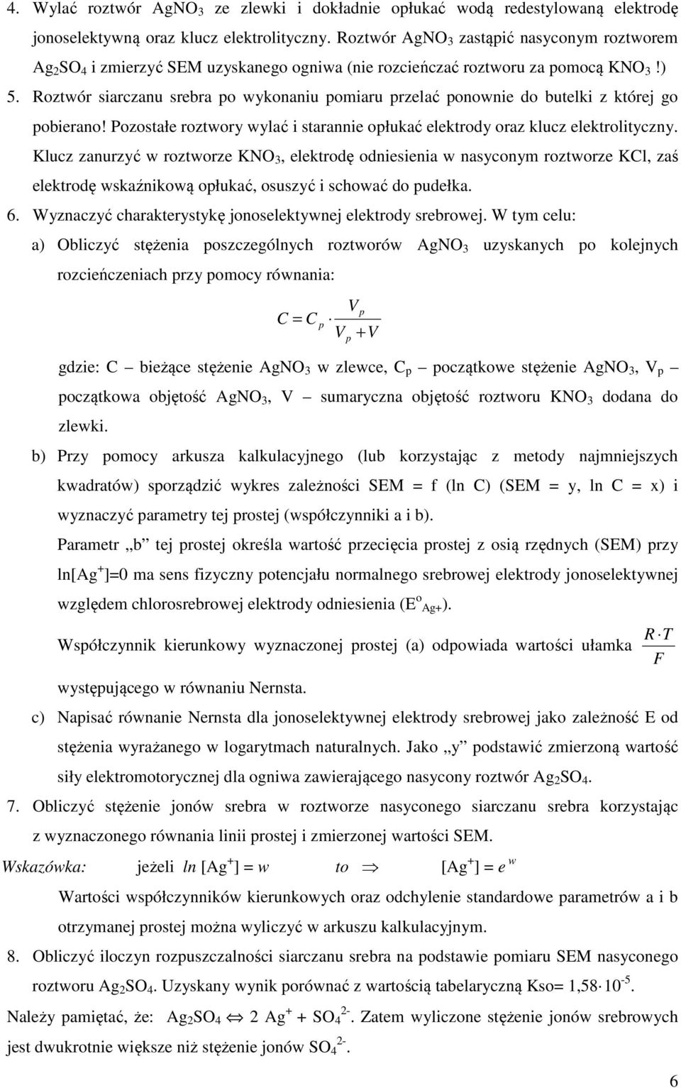 Roztwór siarczanu srebra po wykonaniu pomiaru przelać ponownie do butelki z której go pobierano! Pozostałe roztwory wylać i starannie opłukać elektrody oraz klucz elektrolityczny.