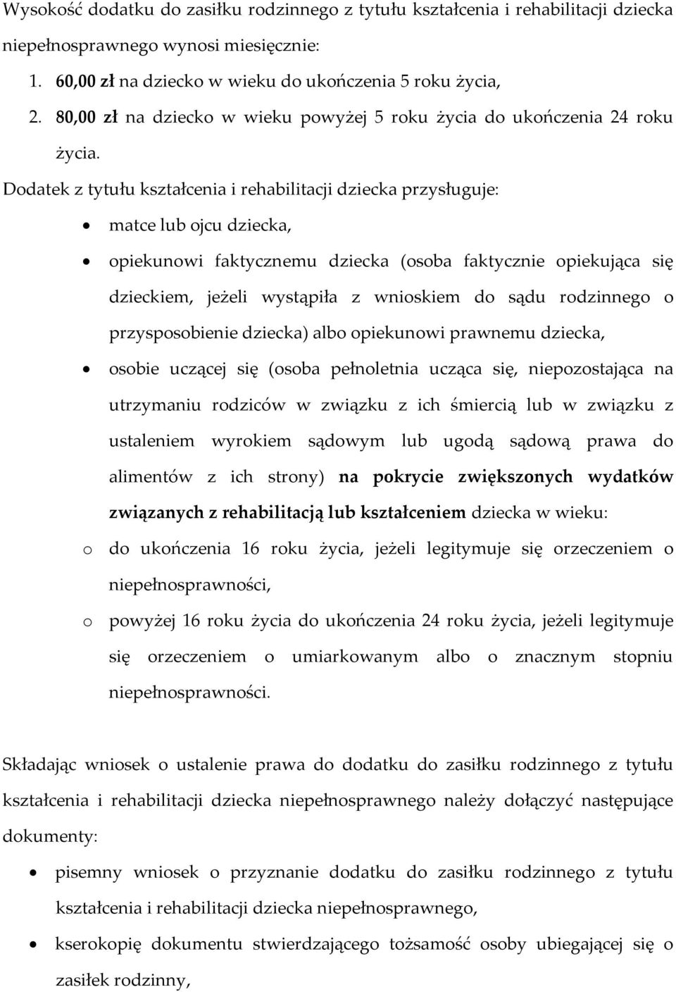 Dodatek z tytułu kształcenia i rehabilitacji dziecka przysługuje: matce lub ojcu dziecka, opiekunowi faktycznemu dziecka (osoba faktycznie opiekująca się dzieckiem, jeżeli wystąpiła z wnioskiem do