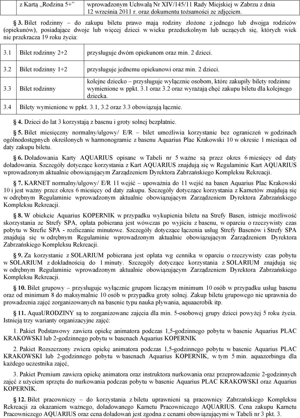 przekracza 19 roku życia: 3.1 Bilet rodzinny 2+2 przysługuje dwóm opiekunom oraz min. 2 dzieci. 3.2 Bilet rodzinny 1+2 przysługuje jednemu opiekunowi oraz min. 2 dzieci. 3.3 Bilet rodzinny kolejne dziecko przysługuje wyłącznie osobom, które zakupiły bilety rodzinne wymienione w ppkt.