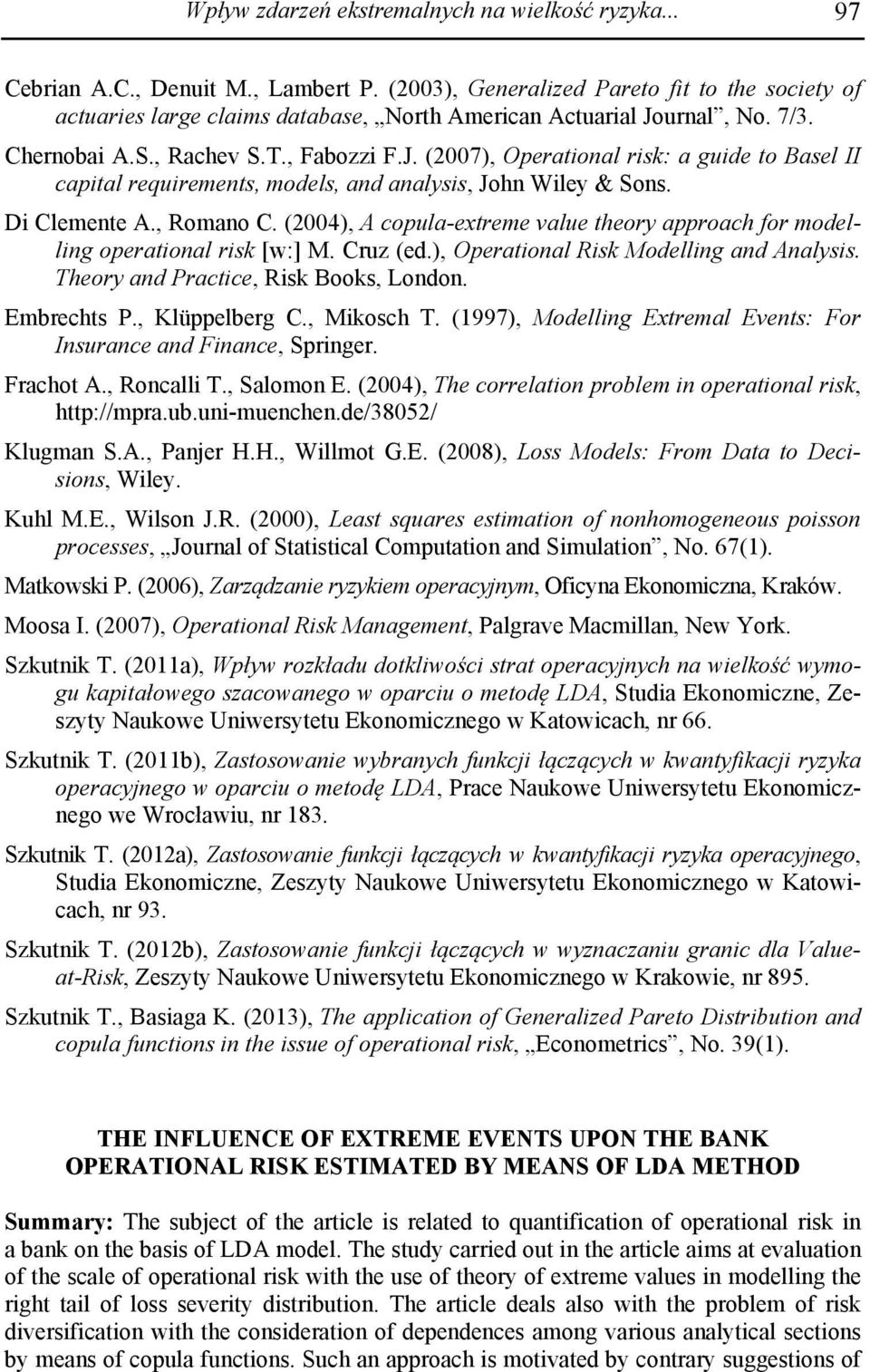urnal, No. 7/3. Chernobai A.S., Rachev S.T., Fabozzi F.J. (2007), Operational risk: a guide to Basel II capital requirements, models, and analysis, John Wiley & Sons. Di Clemente A., Romano C.