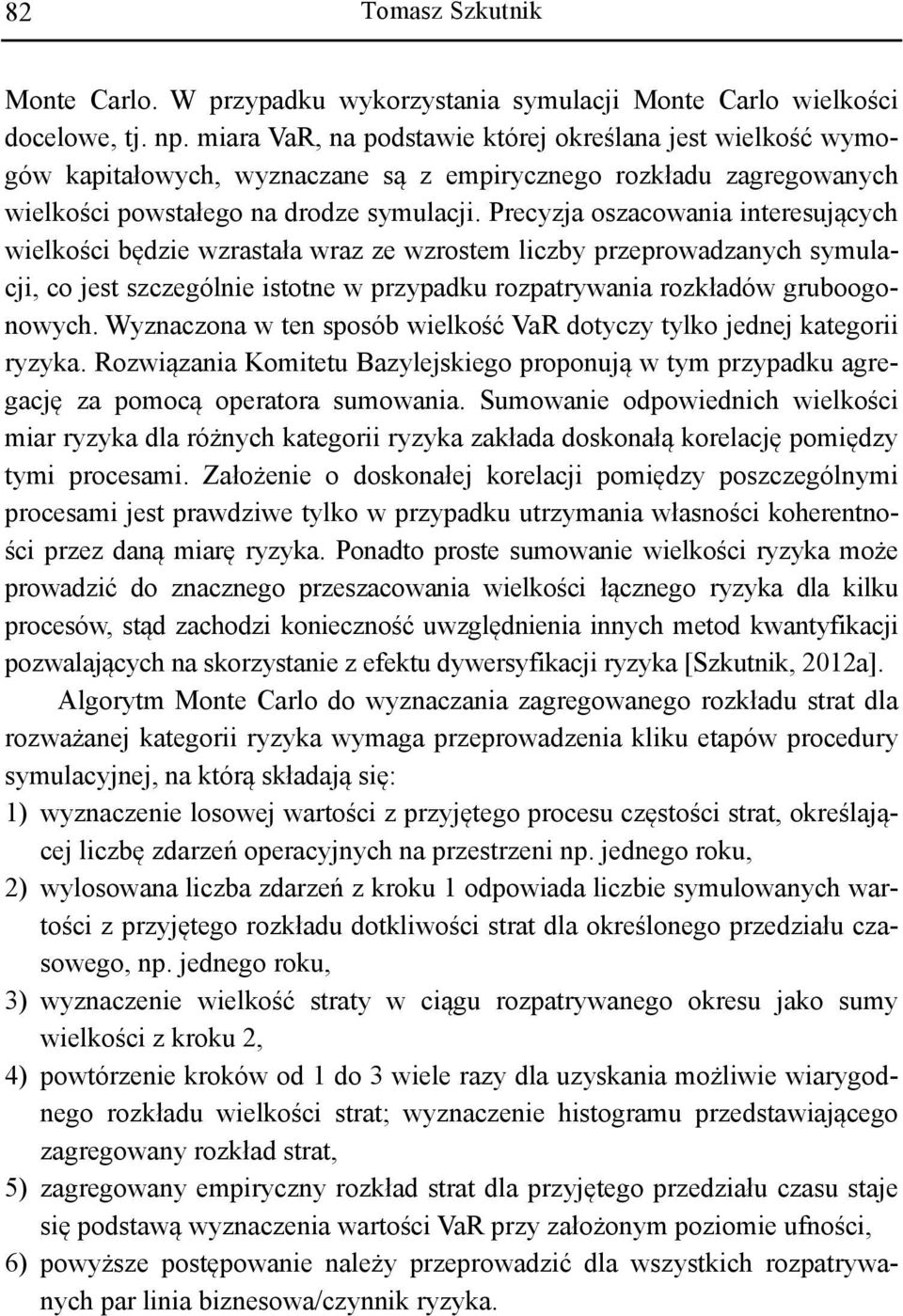 Precyzja oszacowania interesujących wielkości będzie wzrastała wraz ze wzrostem liczby przeprowadzanych symulacji, co jest szczególnie istotne w przypadku rozpatrywania rozkładów gruboogonowych.
