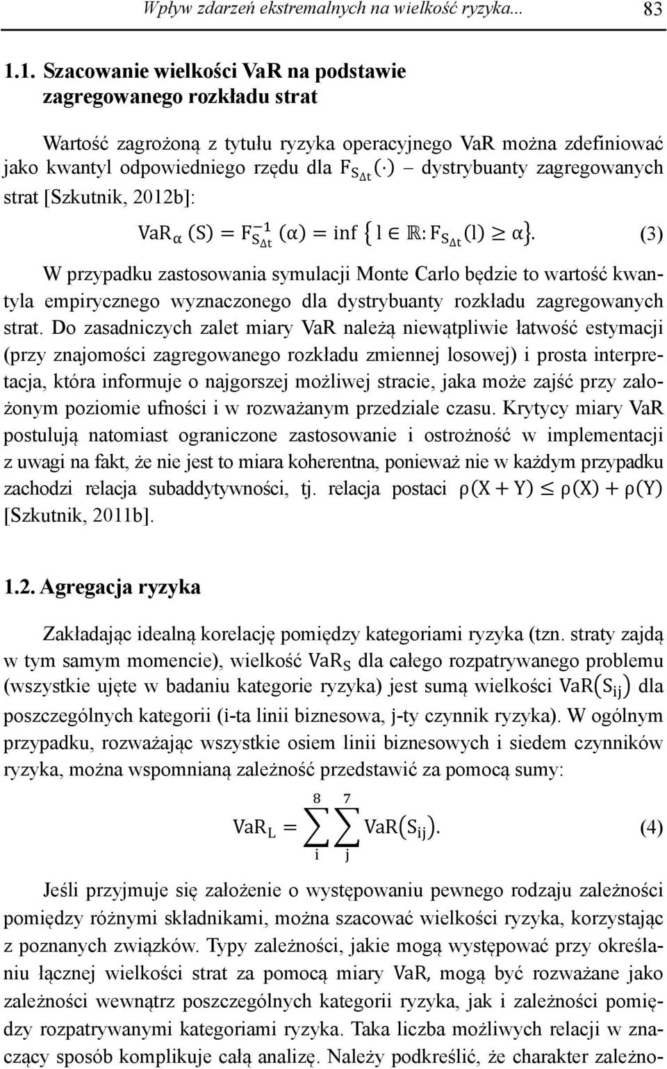 zagregowanych strat [Szkutnik, 2012b]: VaR (S) =F (α) =inf l R:F (l) α.