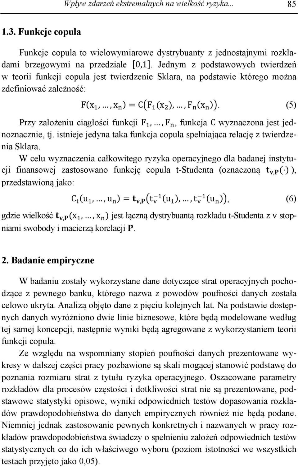 (5) Przy założeniu ciągłości funkcji F,,F, funkcja C wyznaczona jest jednoznacznie, tj. istnieje jedyna taka funkcja copula spełniająca relację z twierdzenia Sklara.