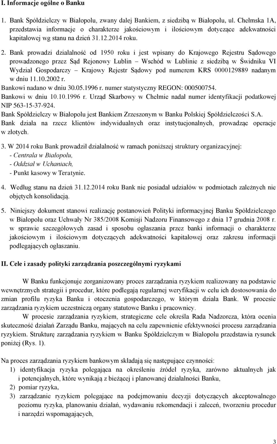 Bank prowadzi działalność od 195 roku i jest wpisany do Krajowego Rejestru Sądowego prowadzonego przez Sąd Rejonowy Lublin Wschód w Lublinie z siedzibą w Świdniku VI Wydział Gospodarczy Krajowy