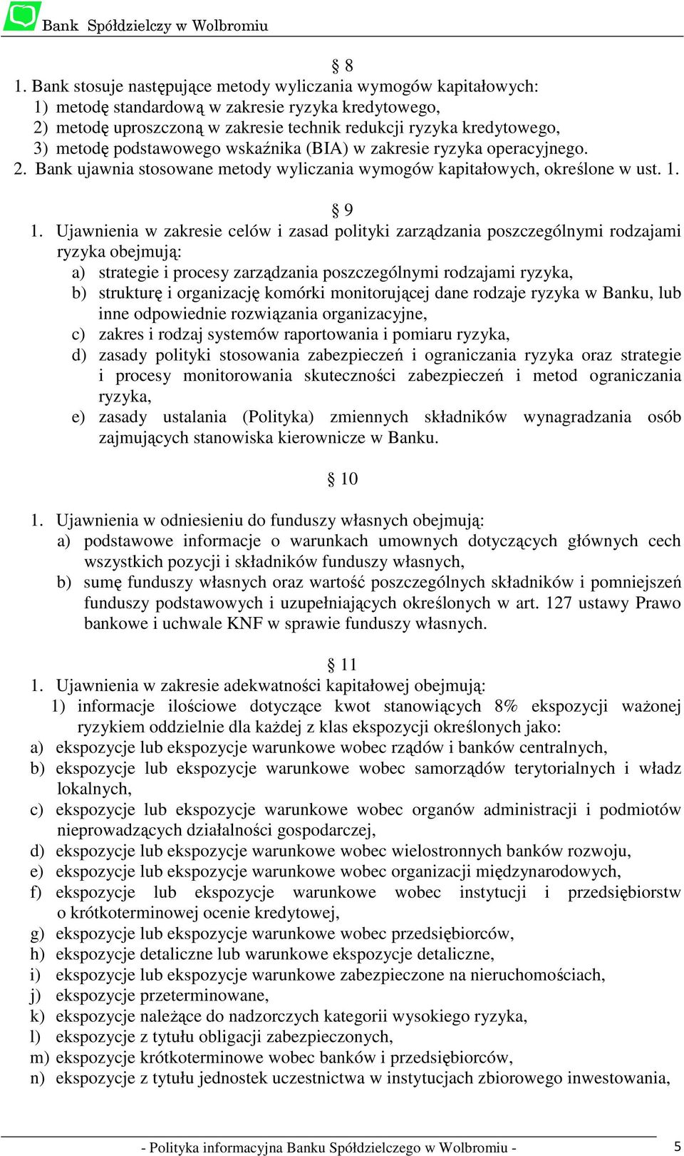 Ujawnienia w zakresie celów i zasad polityki zarządzania poszczególnymi rodzajami ryzyka obejmują: a) strategie i procesy zarządzania poszczególnymi rodzajami ryzyka, b) strukturę i organizację