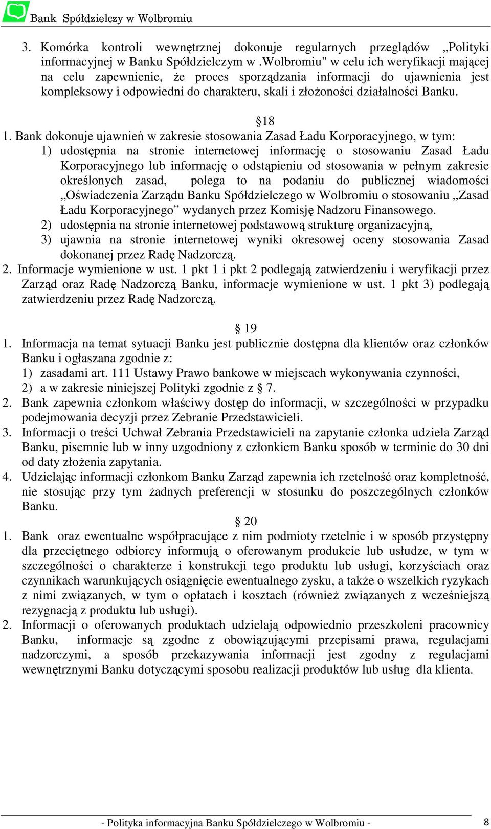 Bank dokonuje ujawnień w zakresie stosowania Zasad Ładu Korporacyjnego, w tym: 1) udostępnia na stronie internetowej informację o stosowaniu Zasad Ładu Korporacyjnego lub informację o odstąpieniu od