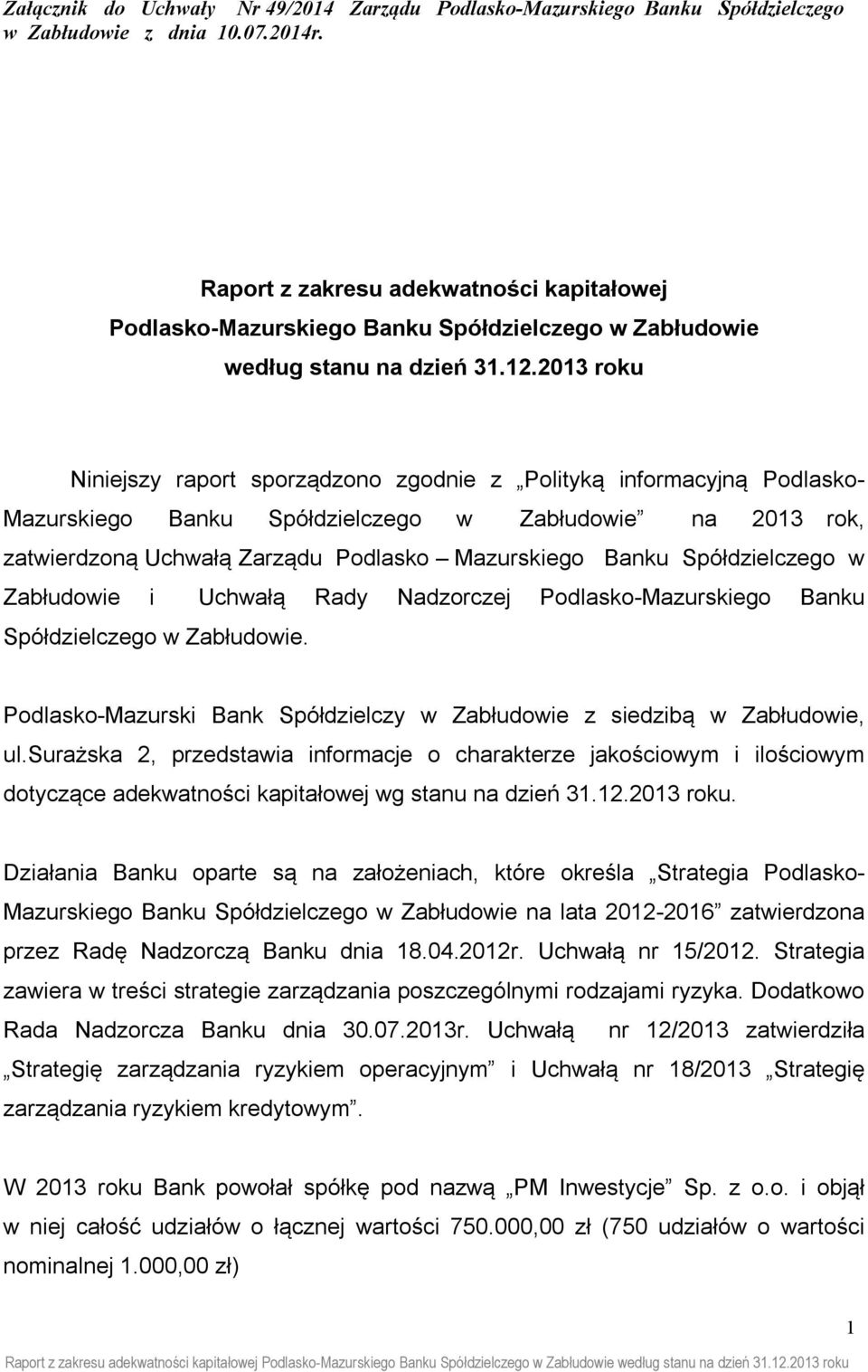 2013 roku Niniejszy raport sporządzono zgodnie z Polityką informacyjną Podlasko- Mazurskiego Banku Spółdzielczego w Zabłudowie na 2013 rok, zatwierdzoną Uchwałą Zarządu Podlasko Mazurskiego Banku