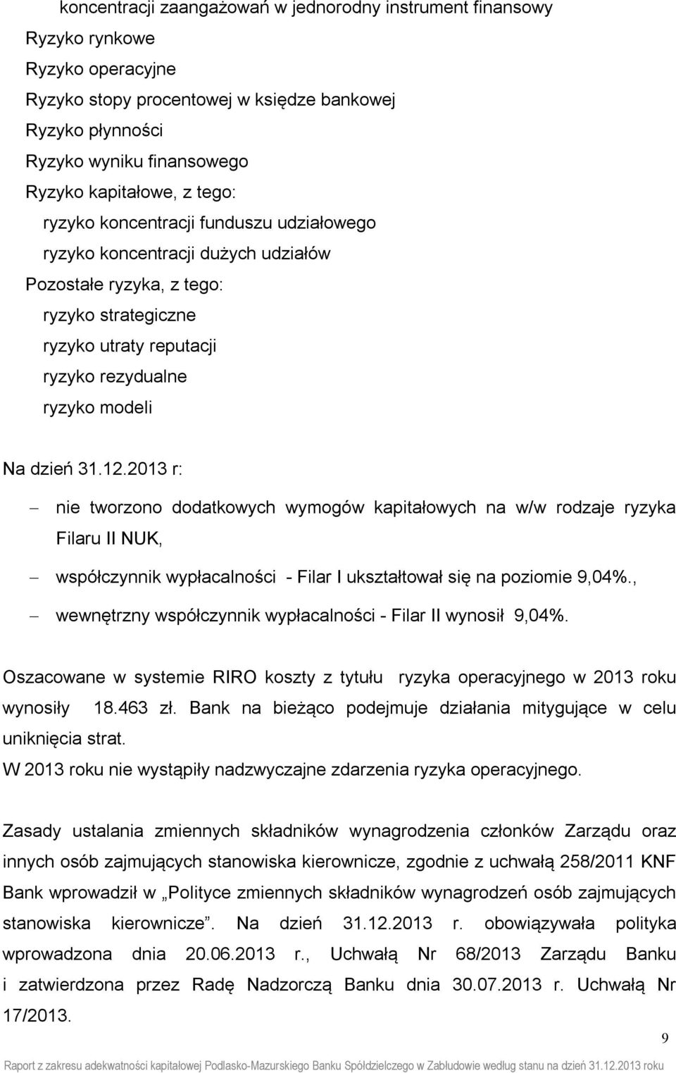 2013 r: nie tworzono dodatkowych wymogów kapitałowych na w/w rodzaje ryzyka Filaru II NUK, współczynnik wypłacalności - Filar I ukształtował się na poziomie 9,04%.