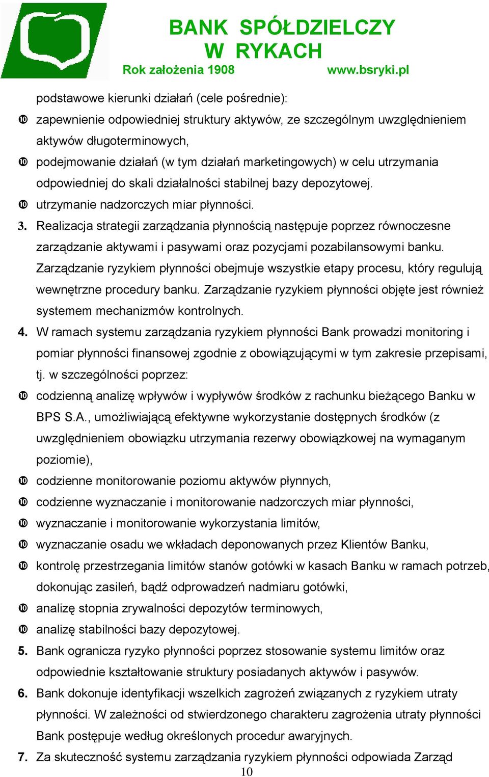 Realizacja strategii zarządzania płynnością następuje poprzez równoczesne zarządzanie aktywami i pasywami oraz pozycjami pozabilansowymi banku.