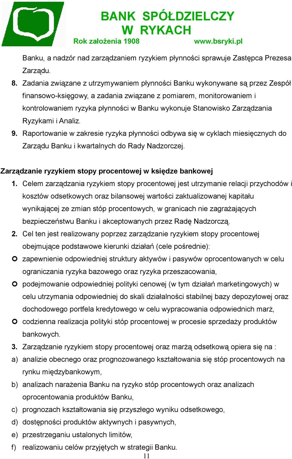 Stanowisko Zarządzania Ryzykami i Analiz. 9. Raportowanie w zakresie ryzyka płynności odbywa się w cyklach miesięcznych do Zarządu Banku i kwartalnych do Rady Nadzorczej.