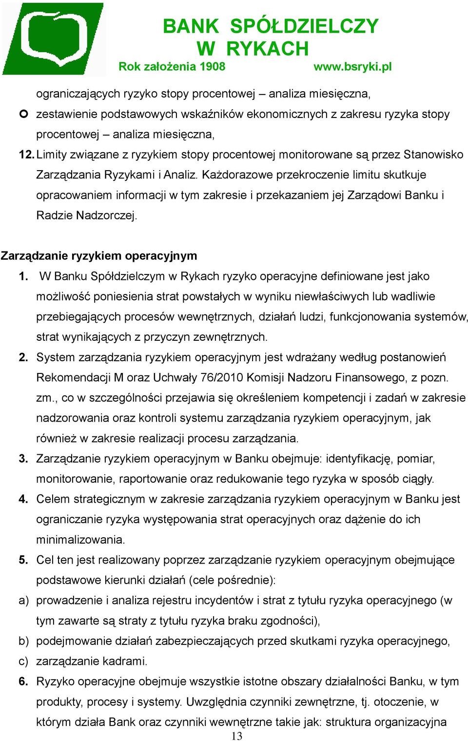 Każdorazowe przekroczenie limitu skutkuje opracowaniem informacji w tym zakresie i przekazaniem jej Zarządowi Banku i Radzie Nadzorczej. Zarządzanie ryzykiem operacyjnym 1.