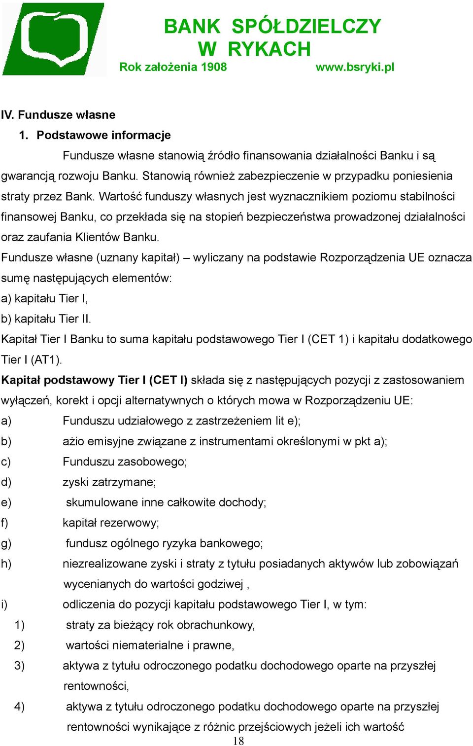 Wartość funduszy własnych jest wyznacznikiem poziomu stabilności finansowej Banku, co przekłada się na stopień bezpieczeństwa prowadzonej działalności oraz zaufania Klientów Banku.