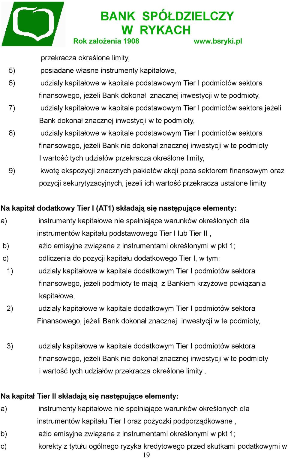 sektora finansowego, jeżeli Bank nie dokonał znacznej inwestycji w te podmioty I wartość tych udziałów przekracza określone limity, 9) kwotę ekspozycji znacznych pakietów akcji poza sektorem