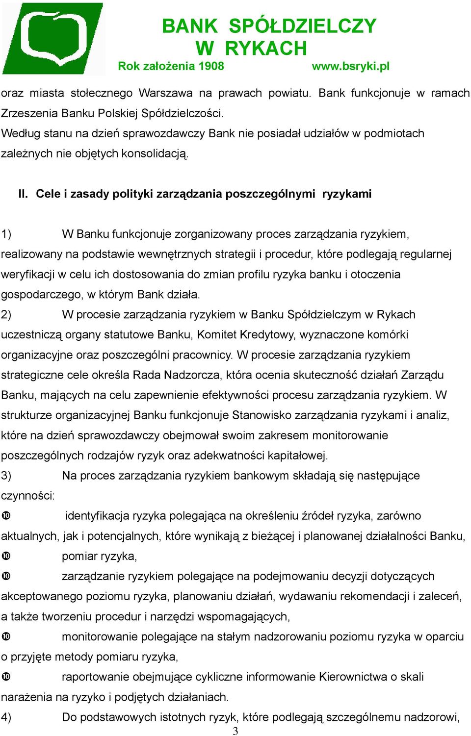Cele i zasady polityki zarządzania poszczególnymi ryzykami 1) W Banku funkcjonuje zorganizowany proces zarządzania ryzykiem, realizowany na podstawie wewnętrznych strategii i procedur, które
