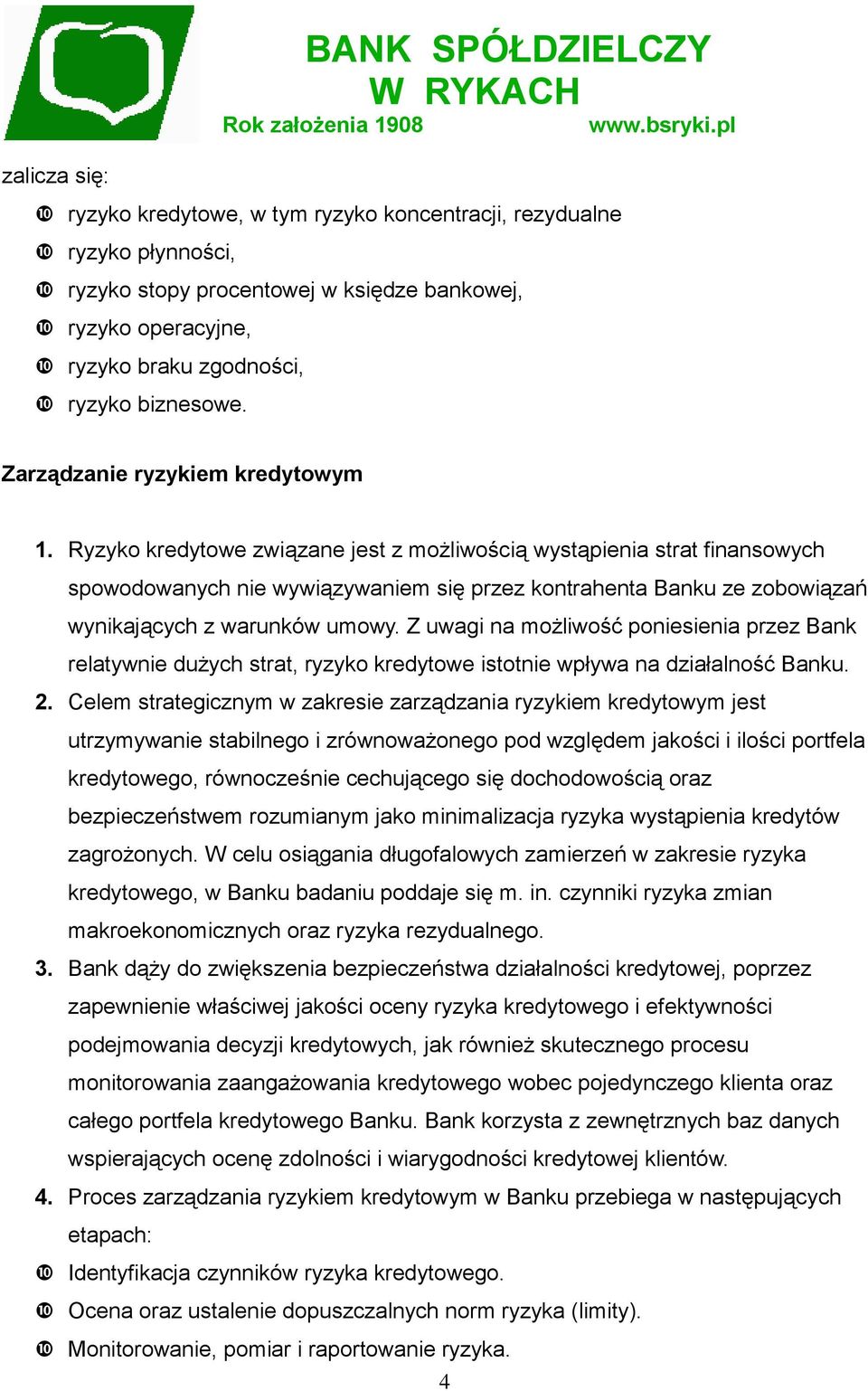 Ryzyko kredytowe związane jest z możliwością wystąpienia strat finansowych spowodowanych nie wywiązywaniem się przez kontrahenta Banku ze zobowiązań wynikających z warunków umowy.