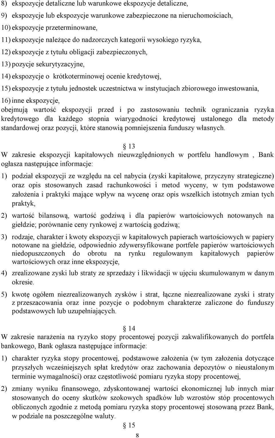 jednostek uczestnictwa w instytucjach zbiorowego inwestowania, 16) inne ekspozycje, obejmują wartość ekspozycji przed i po zastosowaniu technik ograniczania ryzyka kredytowego dla każdego stopnia