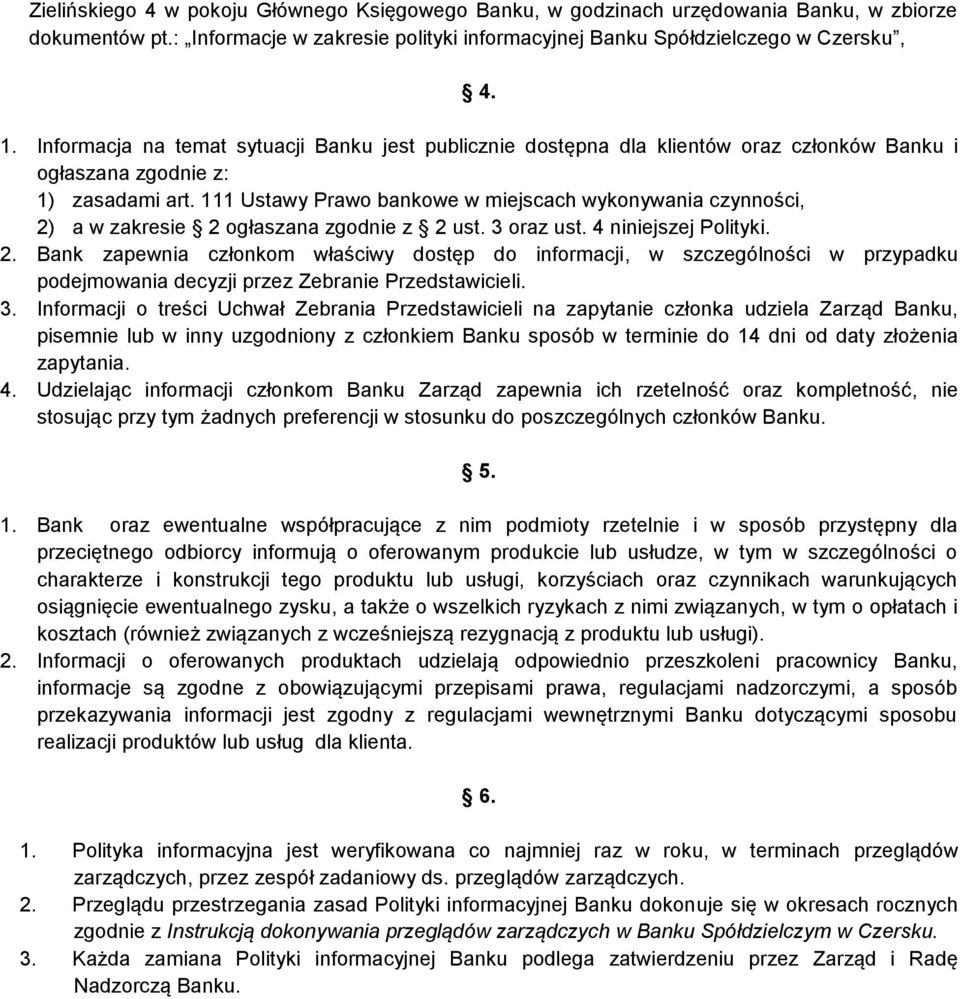 111 Ustawy Prawo bankowe w miejscach wykonywania czynności, 2) a w zakresie 2 ogłaszana zgodnie z 2 ust. 3 oraz ust. 4 niniejszej Polityki. 2. Bank zapewnia członkom właściwy dostęp do informacji, w szczególności w przypadku podejmowania decyzji przez Zebranie Przedstawicieli.