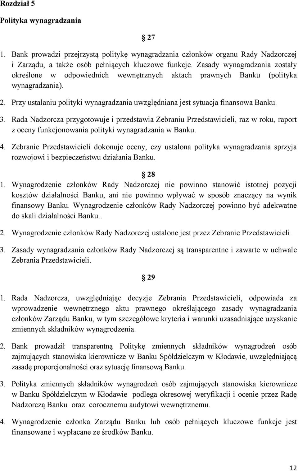 3. Rada Nadzorcza przygotowuje i przedstawia Zebraniu Przedstawicieli, raz w roku, raport z oceny funkcjonowania polityki wynagradzania w Banku. 4.