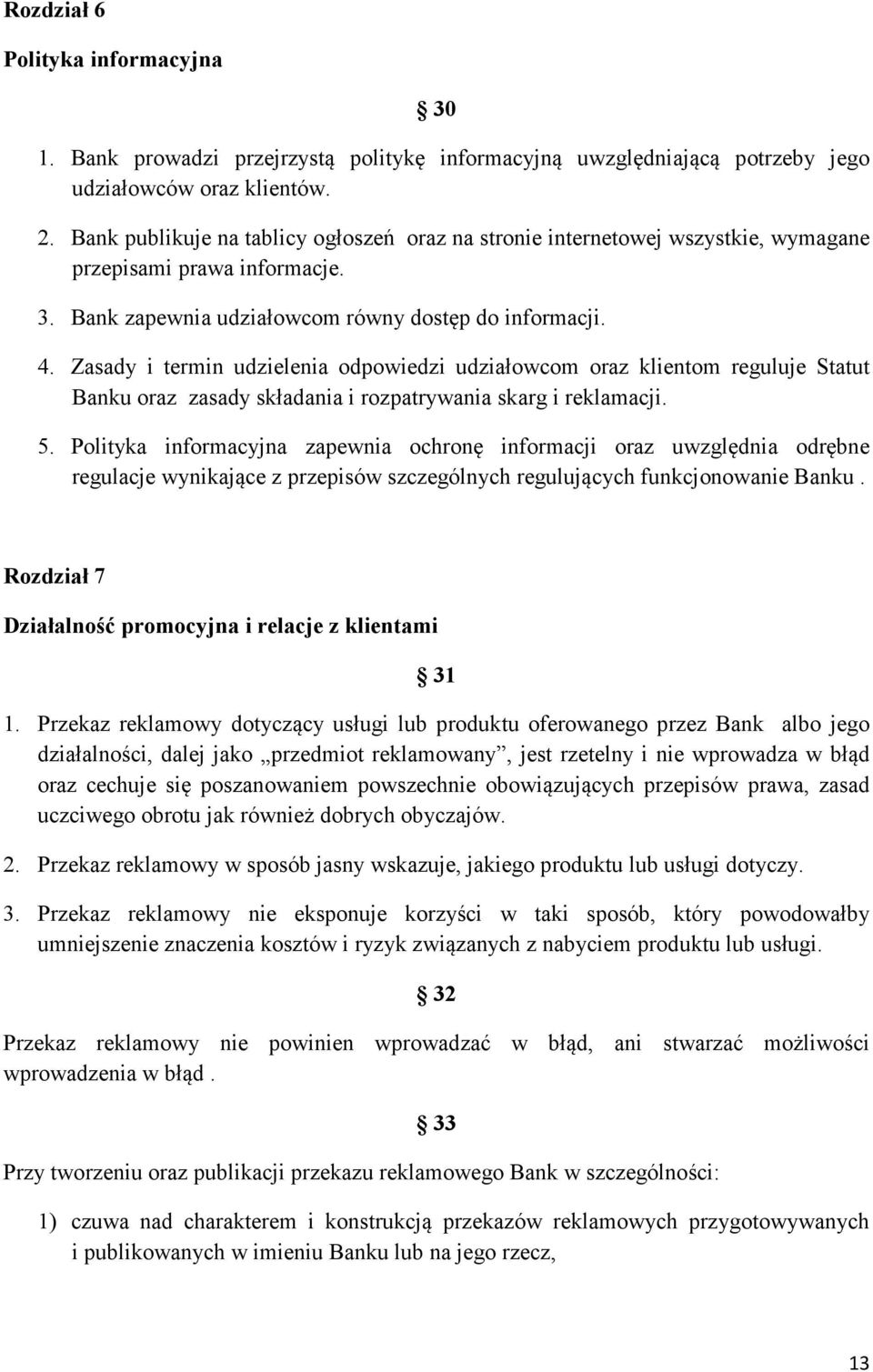 Zasady i termin udzielenia odpowiedzi udziałowcom oraz klientom reguluje Statut Banku oraz zasady składania i rozpatrywania skarg i reklamacji. 5.