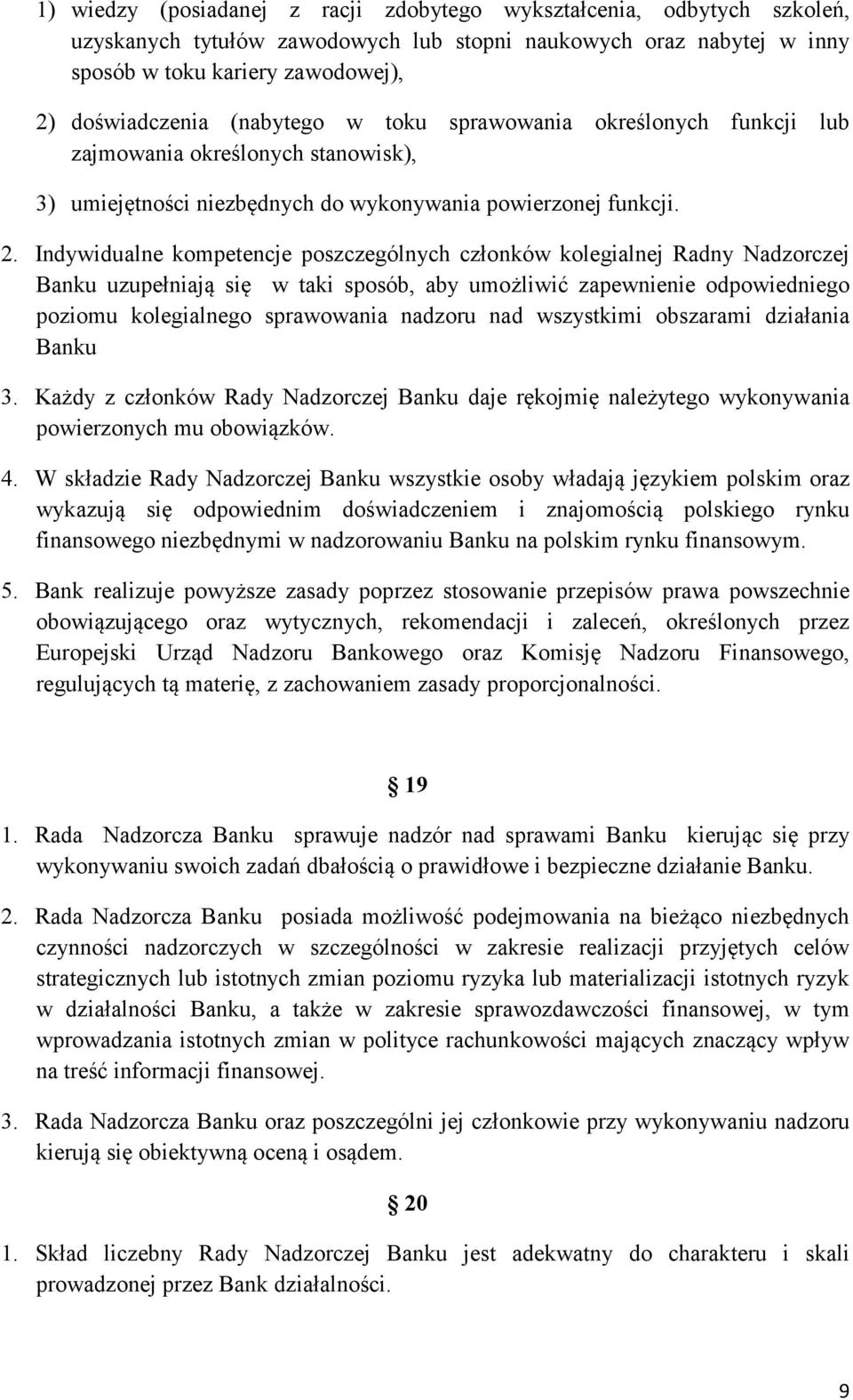 Indywidualne kompetencje poszczególnych członków kolegialnej Radny Nadzorczej Banku uzupełniają się w taki sposób, aby umożliwić zapewnienie odpowiedniego poziomu kolegialnego sprawowania nadzoru nad