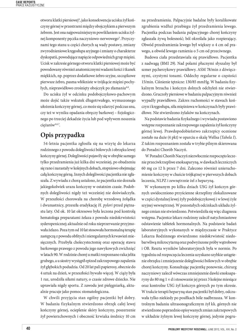 Przyczynami tego stanu u części chorych są wady postawy, zmiany zwyrodnieniowe kręgosłupa szyjnego i zmiany o charakterze dyskopatii, powodujące napięcie odpowiednich grup mięśni.