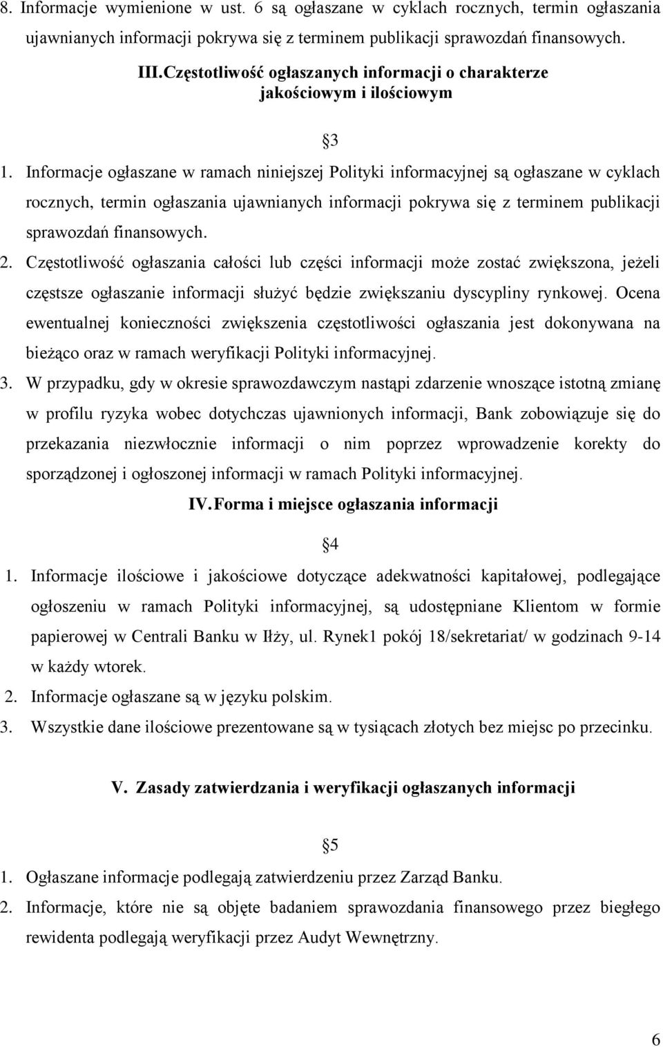 Informacje ogłaszane w ramach niniejszej Polityki informacyjnej są ogłaszane w cyklach rocznych, termin ogłaszania ujawnianych informacji pokrywa się z terminem publikacji sprawozdań finansowych. 2.