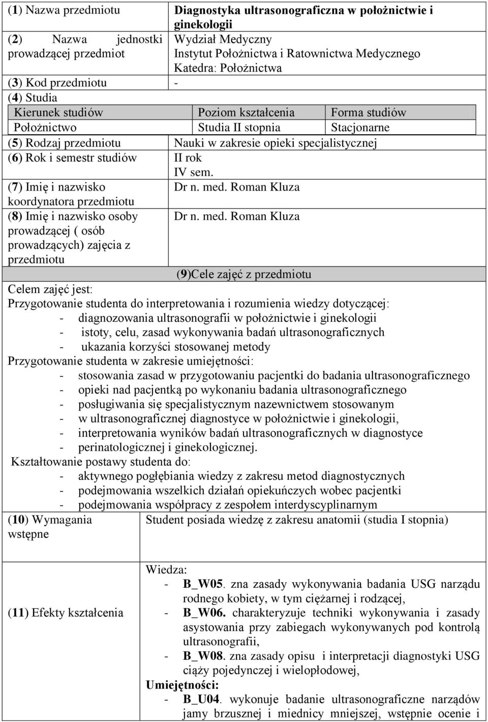 (6) Rok i semestr studiów II rok IV sem. (7) Imię i nazwisko koordynatora przedmiotu (8) Imię i nazwisko osoby prowadzącej ( osób prowadzących) zajęcia z przedmiotu Dr n. med.