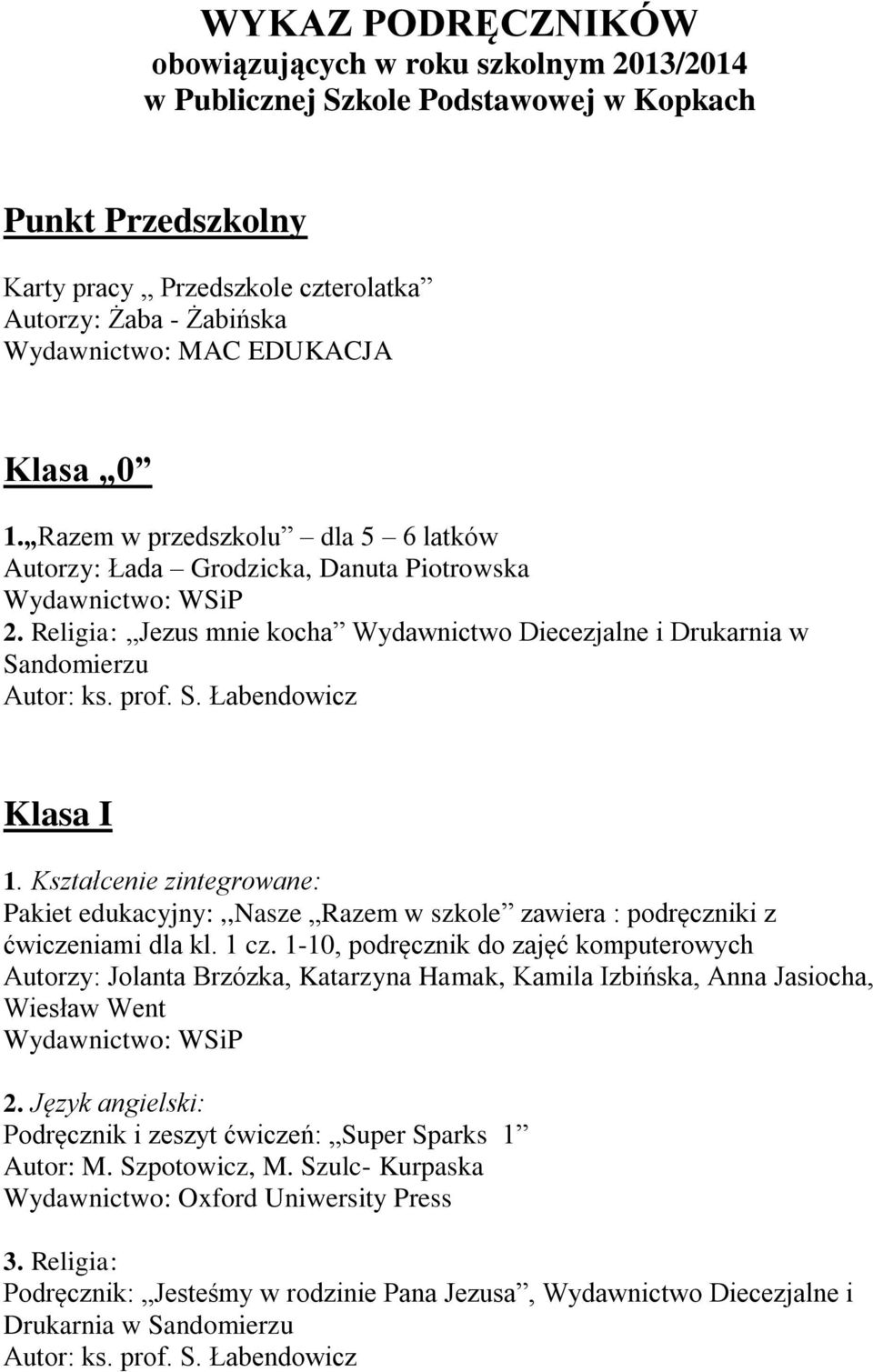 Kształcenie zintegrowane: Pakiet edukacyjny:,,nasze Razem w szkole zawiera : podręczniki z ćwiczeniami dla kl. 1 cz.