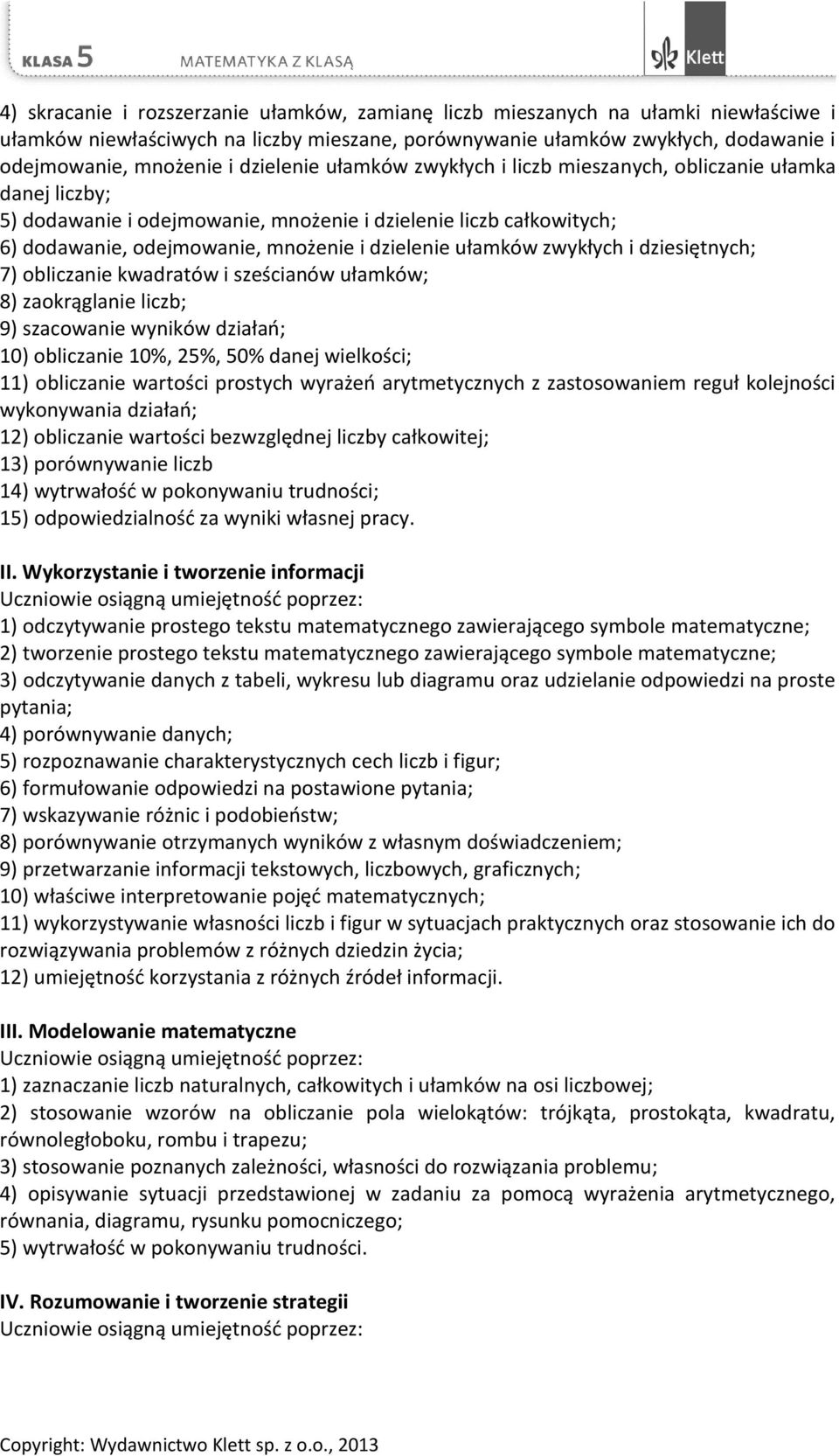 ułamków zwykłych i dziesiętnych; 7) obliczanie kwadratów i sześcianów ułamków; 8) zaokrąglanie liczb; 9) szacowanie wyników działań; 10) obliczanie 10%, 25%, 50% danej wielkości; 11) obliczanie