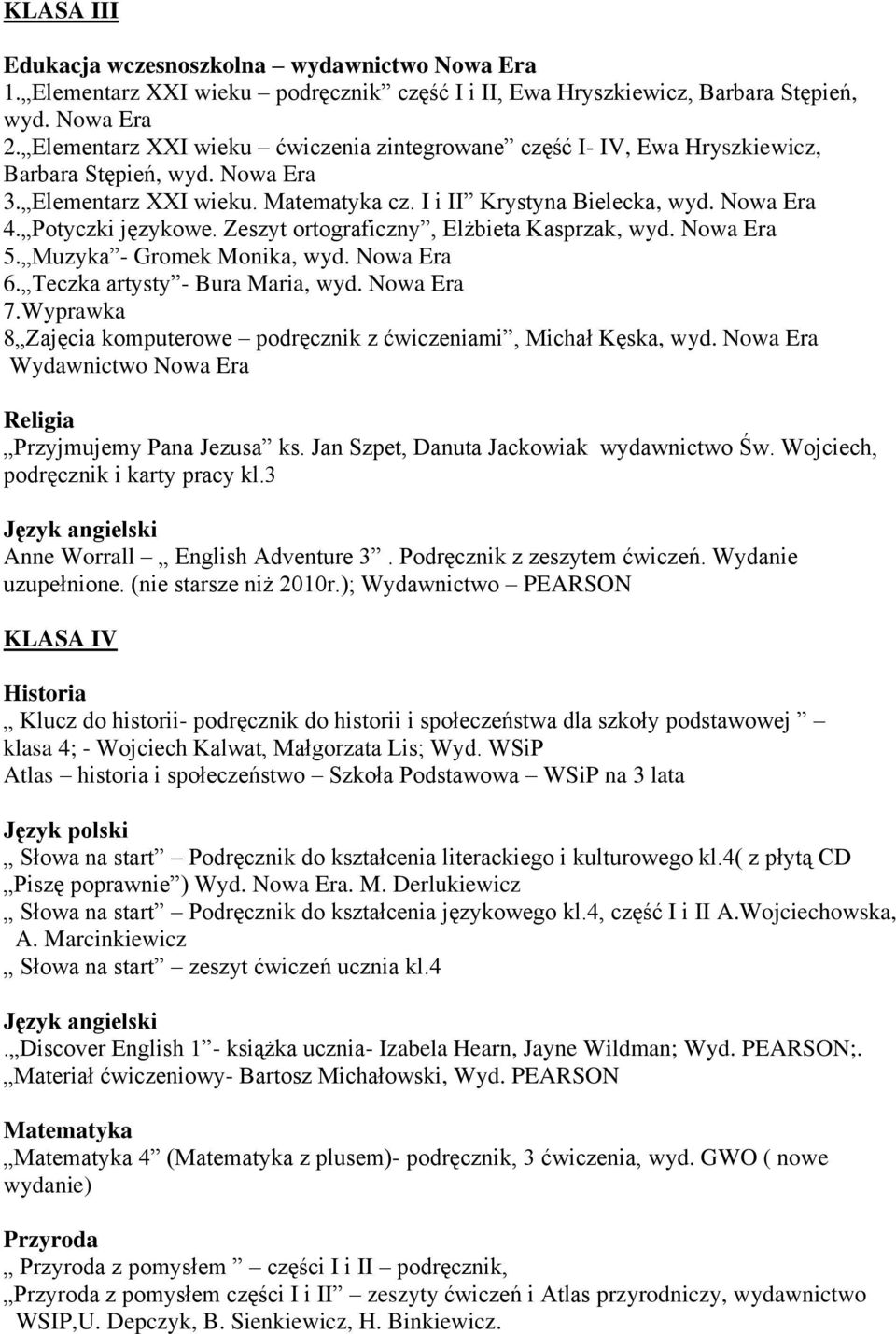 Potyczki językowe. Zeszyt ortograficzny, Elżbieta Kasprzak, wyd. Nowa Era 5. Muzyka - Gromek Monika, wyd. Nowa Era 6. Teczka artysty - Bura Maria, wyd. Nowa Era 7.