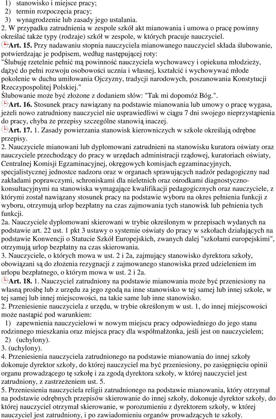 Przy nadawaniu stopnia nauczyciela mianowanego nauczyciel składa ślubowanie, potwierdzając je podpisem, według następującej roty: "Ślubuję rzetelnie pełnić mą powinność nauczyciela wychowawcy i
