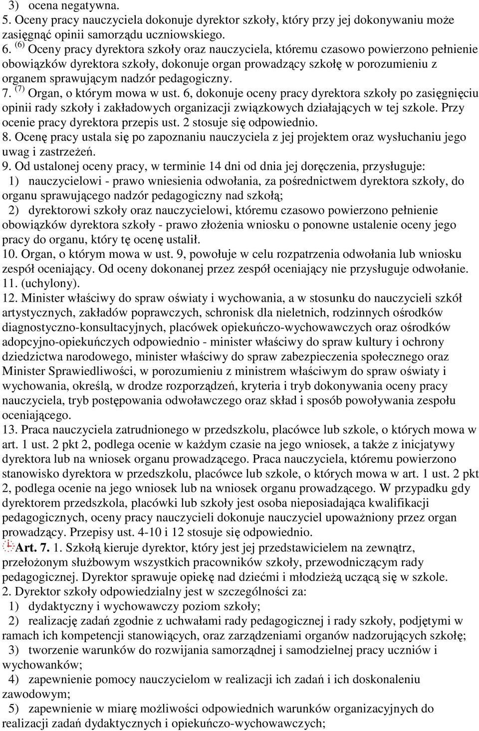 pedagogiczny. 7. (7) Organ, o którym mowa w ust. 6, dokonuje oceny pracy dyrektora szkoły po zasięgnięciu opinii rady szkoły i zakładowych organizacji związkowych działających w tej szkole.