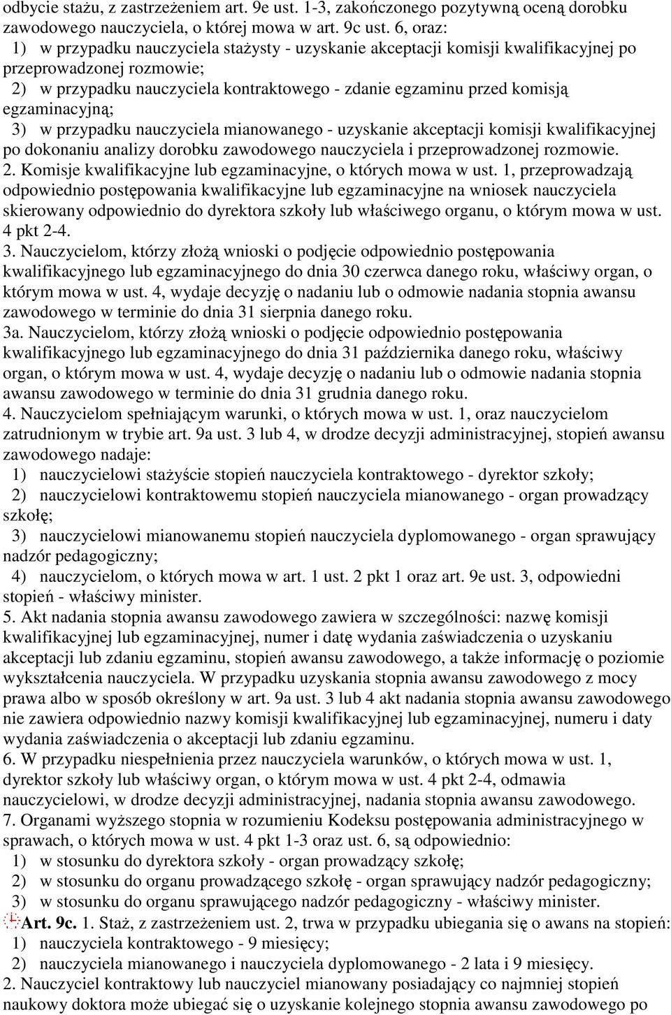 egzaminacyjną; 3) w przypadku nauczyciela mianowanego - uzyskanie akceptacji komisji kwalifikacyjnej po dokonaniu analizy dorobku zawodowego nauczyciela i przeprowadzonej rozmowie. 2.