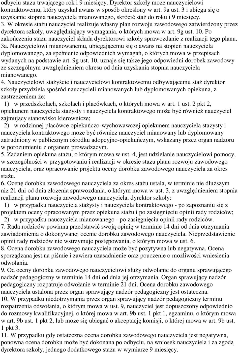 W okresie stażu nauczyciel realizuje własny plan rozwoju zawodowego zatwierdzony przez dyrektora szkoły, uwzględniający wymagania, o których mowa w art. 9g ust. 10.