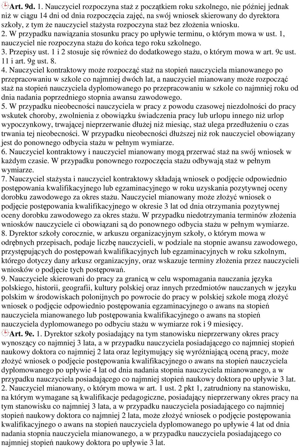 rozpoczyna staż bez złożenia wniosku. 2. W przypadku nawiązania stosunku pracy po upływie terminu, o którym mowa w ust. 1, nauczyciel nie rozpoczyna stażu do końca tego roku szkolnego. 3.