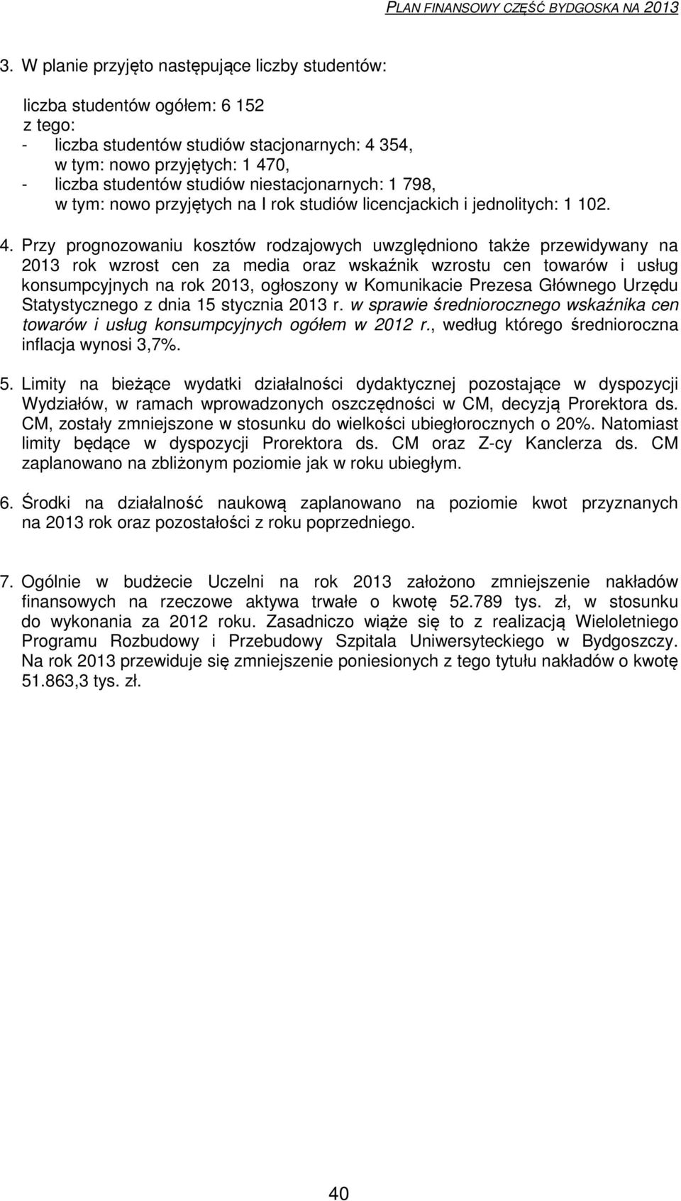 Przy prognozoaniu kosztó rodzajoych uzględniono także przeidyany na 2013 rok zrost cen za media oraz skaźnik zrostu cen toaró i usług konsumpcyjnych na rok 2013, ogłoszony Komunikacie Prezesa Głónego