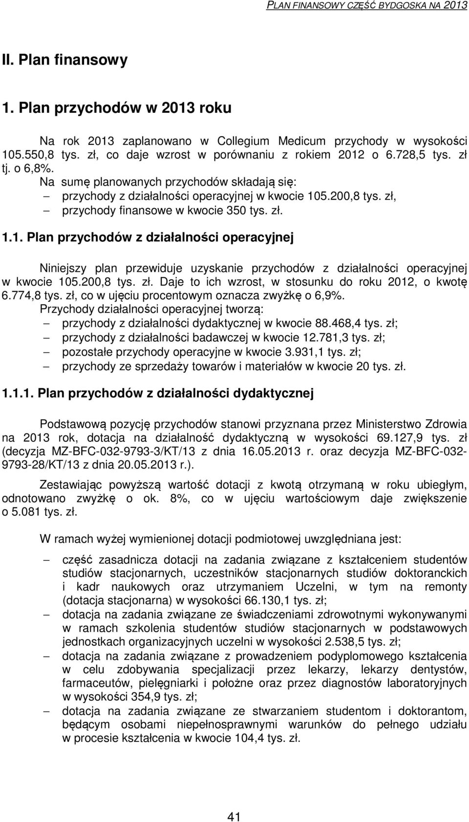 5.200,8 tys. zł, przychody finansoe kocie 350 tys. zł. 1.1. Plan przychodó z działalności operacyjnej Niniejszy plan przeiduje uzyskanie przychodó z działalności operacyjnej kocie 105.200,8 tys. zł. Daje to ich zrost, stosunku do roku 2012, o kotę 6.