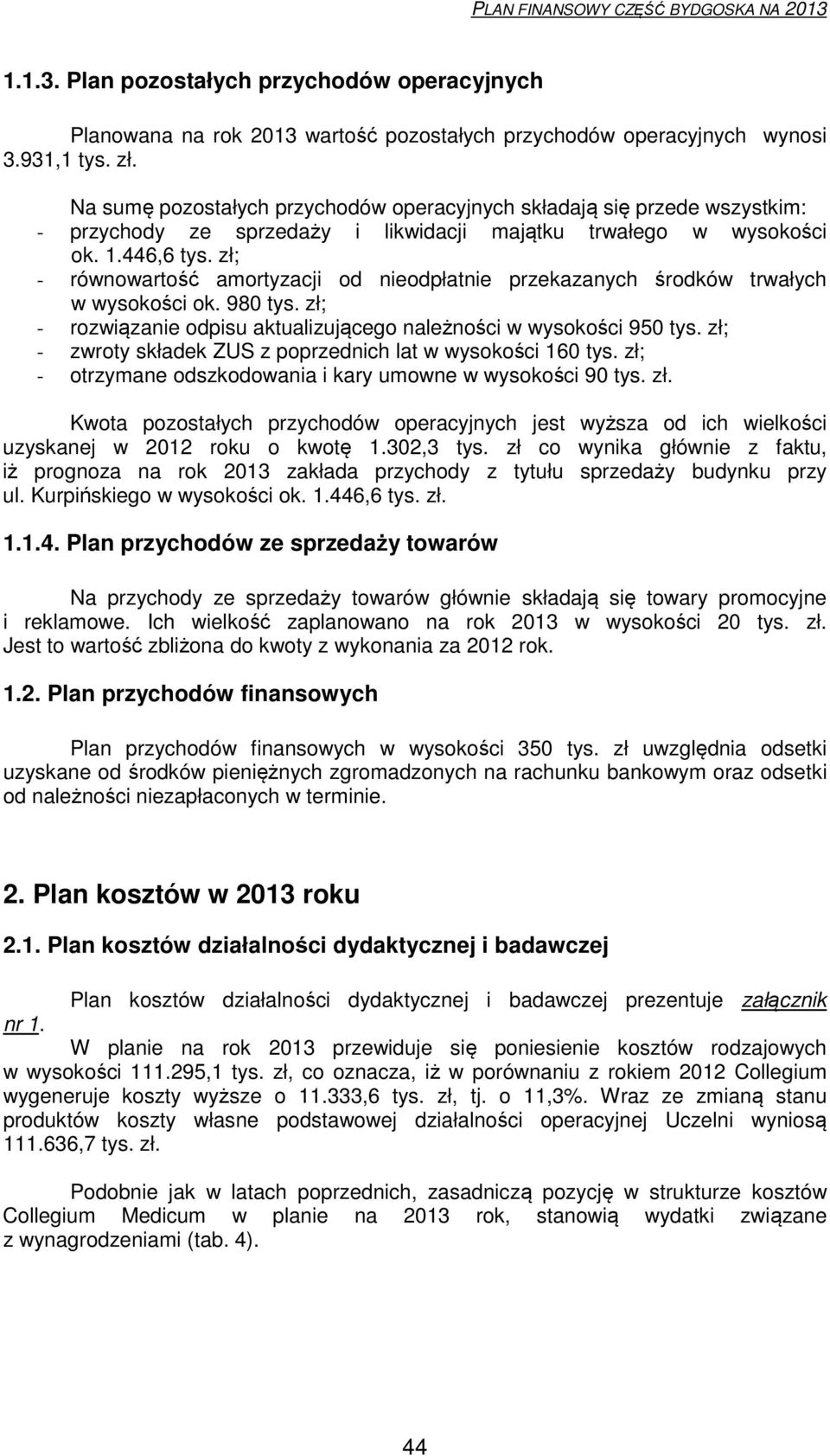 zł; - rónoartość amortyzacji od nieodpłatnie przekazanych środkó trałych ysokości ok. 980 tys. zł; - roziązanie odpisu aktualizującego należności ysokości 950 tys.