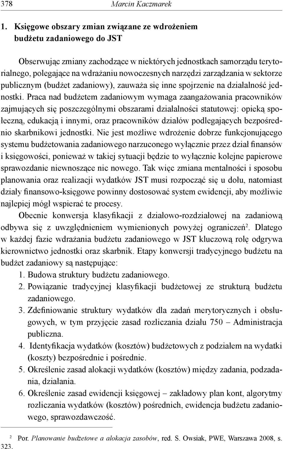 zarządzania w sektorze publicznym (budżet zadaniowy), zauważa się inne spojrzenie na działalność jednostki.