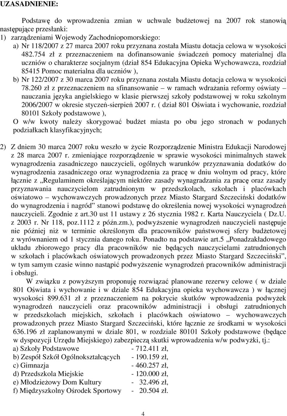 754 zł z przeznaczeniem na dofinansowanie świadczeń pomocy materialnej dla uczniów o charakterze socjalnym (dział 854 Edukacyjna Opieka Wychowawcza, rozdział 85415 Pomoc materialna dla uczniów ), b)